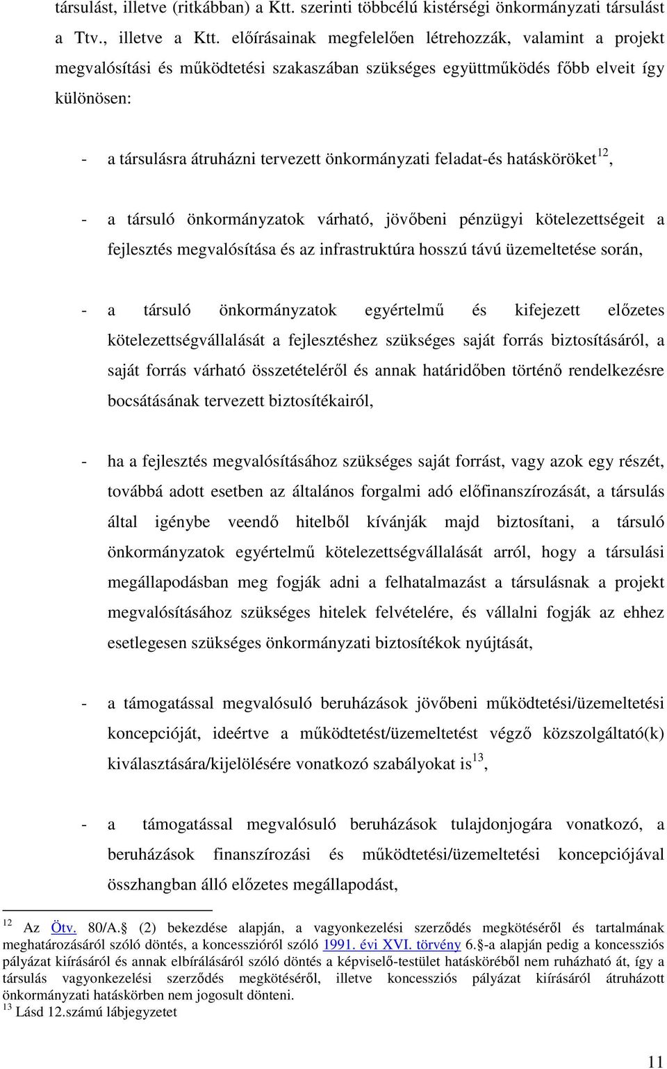 feladat-és hatásköröket 12, - a társuló önkormányzatok várható, jövıbeni pénzügyi kötelezettségeit a fejlesztés megvalósítása és az infrastruktúra hosszú távú üzemeltetése során, - a társuló