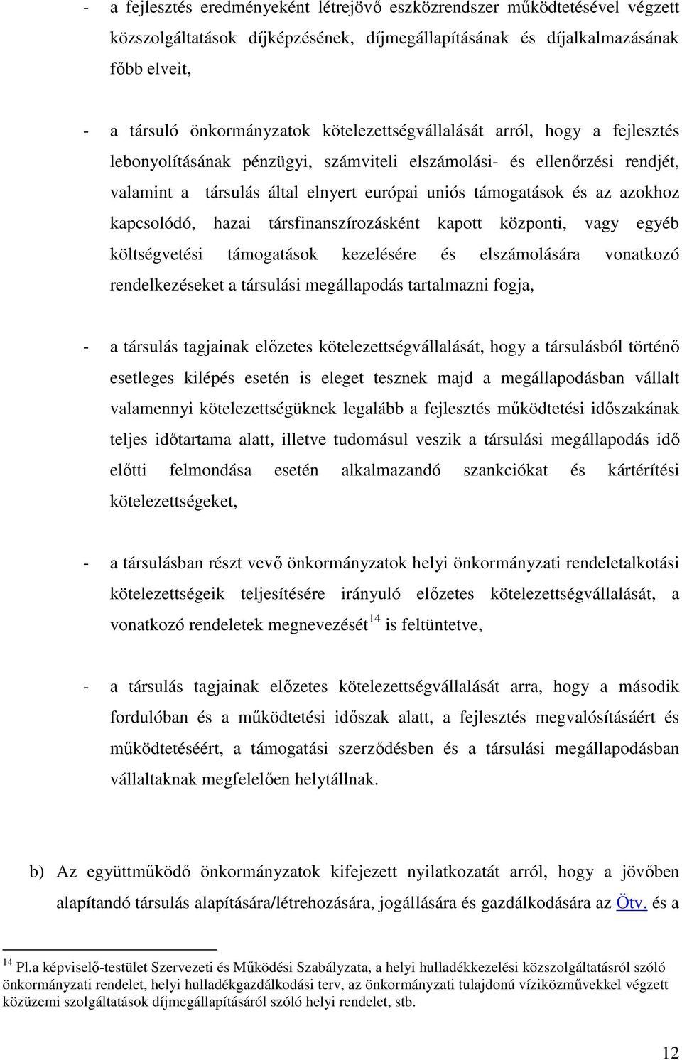 kapcsolódó, hazai társfinanszírozásként kapott központi, vagy egyéb költségvetési támogatások kezelésére és elszámolására vonatkozó rendelkezéseket a társulási megállapodás tartalmazni fogja, - a