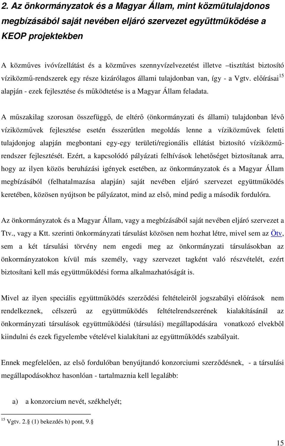 A mőszakilag szorosan összefüggı, de eltérı (önkormányzati és állami) tulajdonban lévı víziközmővek fejlesztése esetén ésszerőtlen megoldás lenne a víziközmővek feletti tulajdonjog alapján megbontani