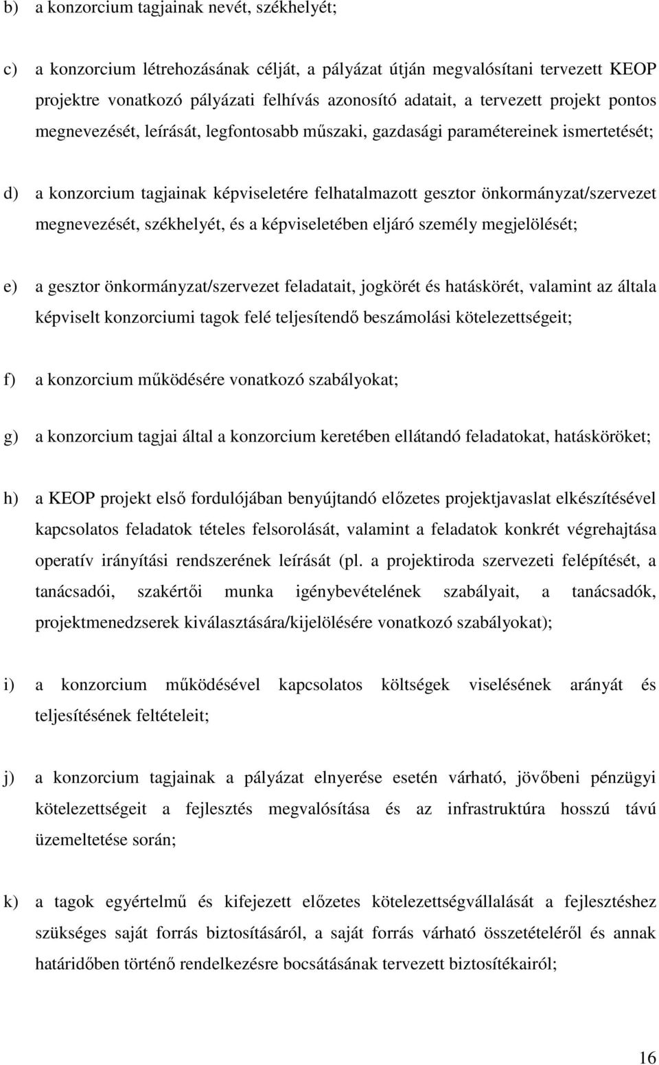 székhelyét, és a képviseletében eljáró személy megjelölését; e) a gesztor önkormányzat/szervezet feladatait, jogkörét és hatáskörét, valamint az általa képviselt konzorciumi tagok felé teljesítendı