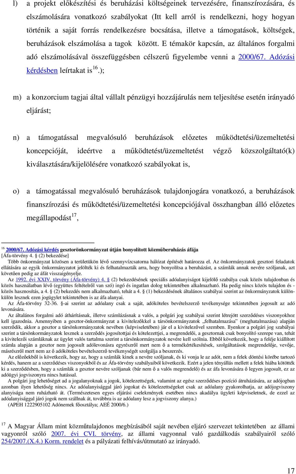 E témakör kapcsán, az általános forgalmi adó elszámolásával összefüggésben célszerő figyelembe venni a 2000/67. Adózási kérdésben leírtakat is 16.