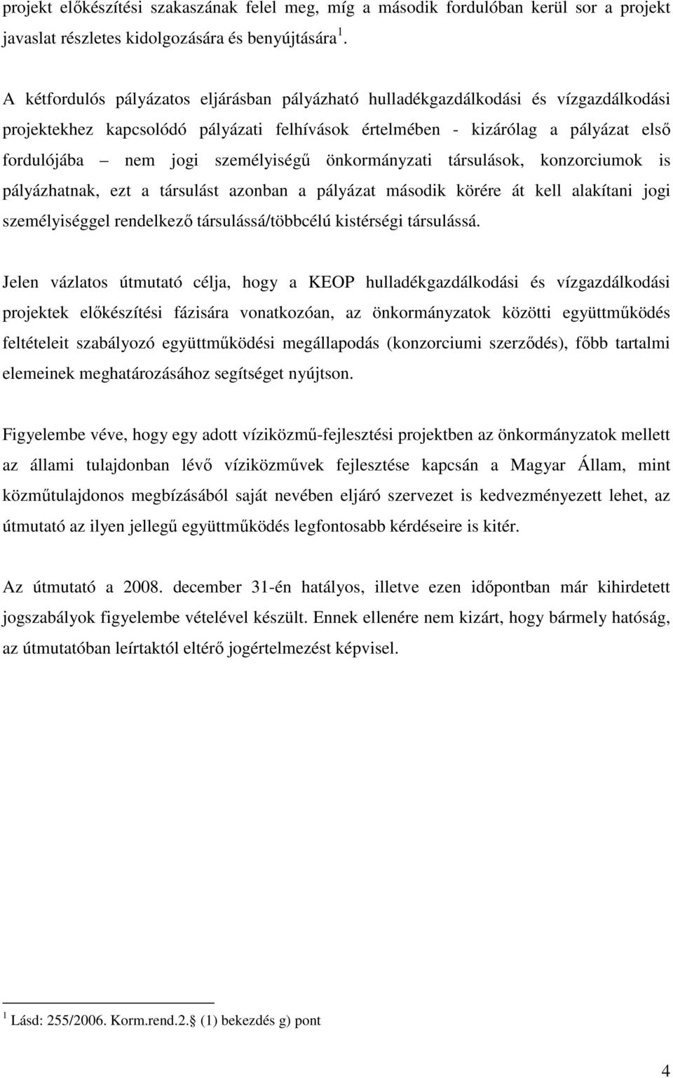 személyiségő önkormányzati társulások, konzorciumok is pályázhatnak, ezt a társulást azonban a pályázat második körére át kell alakítani jogi személyiséggel rendelkezı társulássá/többcélú kistérségi