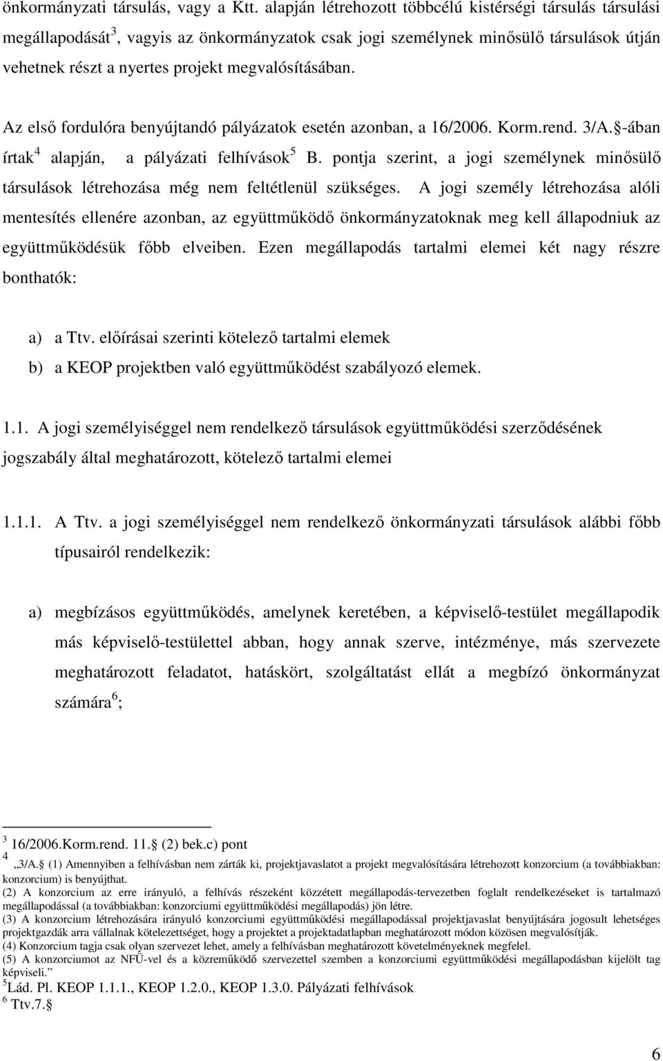 Az elsı fordulóra benyújtandó pályázatok esetén azonban, a 16/2006. Korm.rend. 3/A. -ában írtak 4 alapján, a pályázati felhívások 5 B.