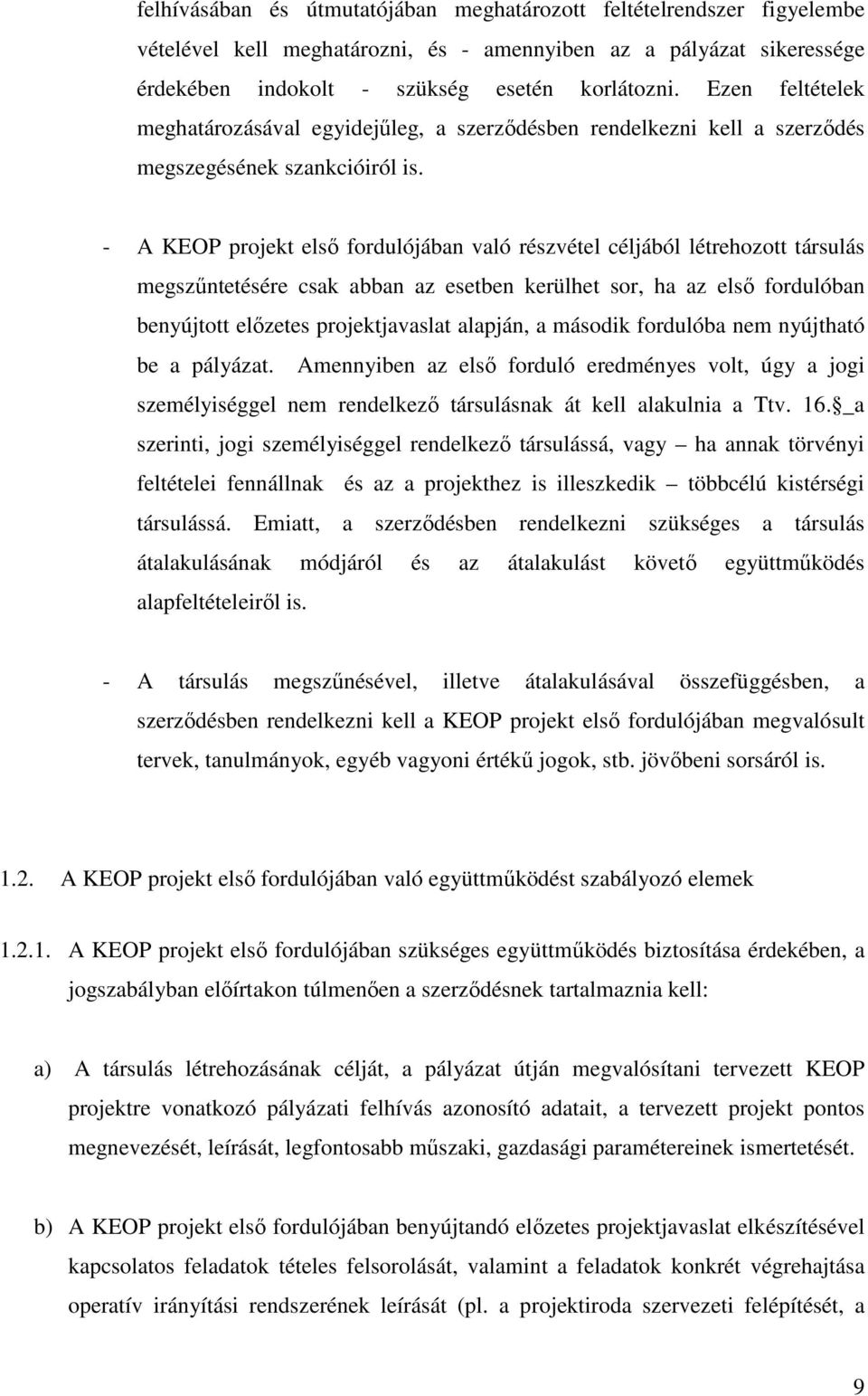 - A KEOP projekt elsı fordulójában való részvétel céljából létrehozott társulás megszőntetésére csak abban az esetben kerülhet sor, ha az elsı fordulóban benyújtott elızetes projektjavaslat alapján,
