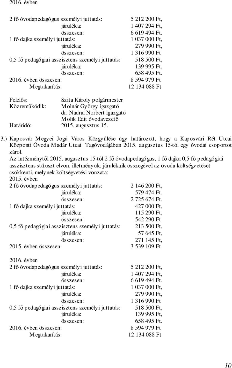 évben 8 594 979 Ft Megtakarítás: 12 134 088 Ft dr. Nadrai Norbert igazgató Molik Edit óvodavezető 2015. augusztus 15. 3.