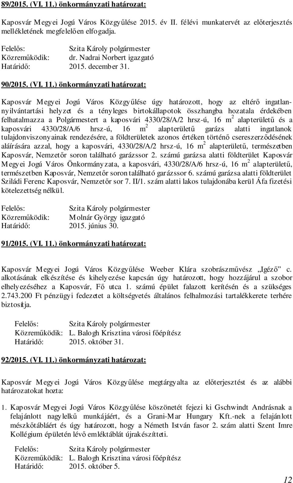 ) önkormányzati határozat: Kaposvár Megyei Jogú Város Közgyűlése úgy határozott, hogy az eltérő ingatlannyilvántartási helyzet és a tényleges birtokállapotok összhangba hozatala érdekében