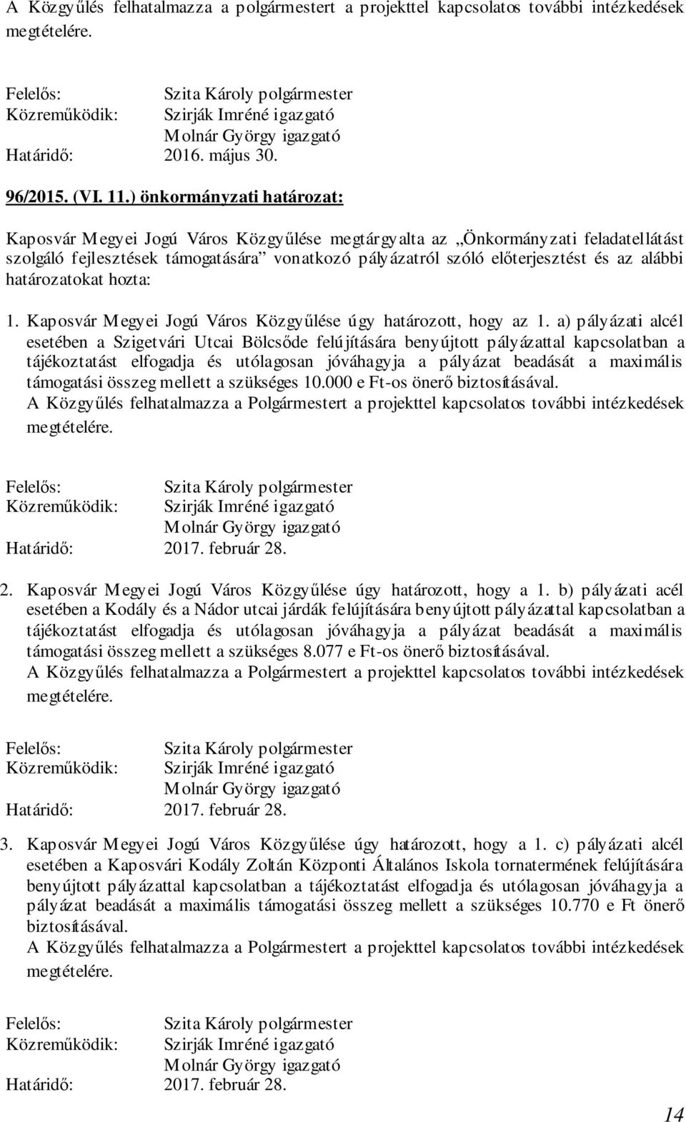 alábbi határozatokat hozta: 1. Kaposvár Megyei Jogú Város Közgyűlése úgy határozott, hogy az 1.