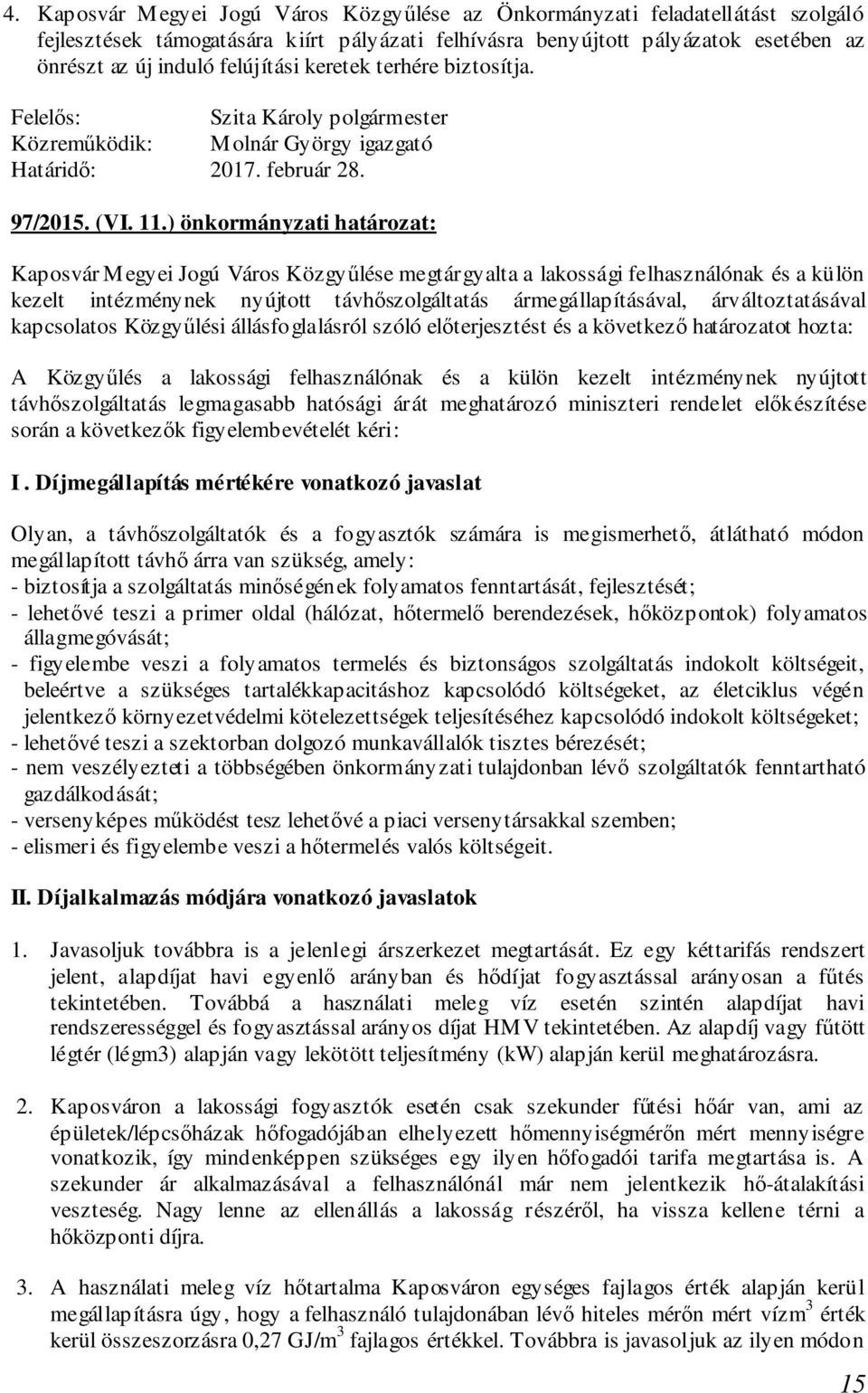 ) önkormányzati határozat: Kaposvár Megyei Jogú Város Közgyűlése megtárgyalta a lakossági felhasználónak és a külön kezelt intézménynek nyújtott távhőszolgáltatás ármegállapításával,