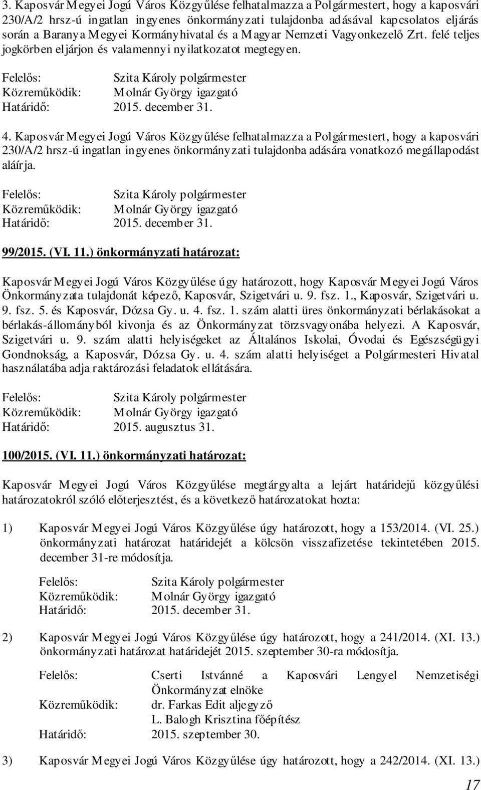 Kaposvár Megyei Jogú Város Közgyűlése felhatalmazza a Polgármestert, hogy a kaposvári 230/A/2 hrsz-ú ingatlan ingyenes önkormányzati tulajdonba adására vonatkozó megállapodást aláírja. 2015.