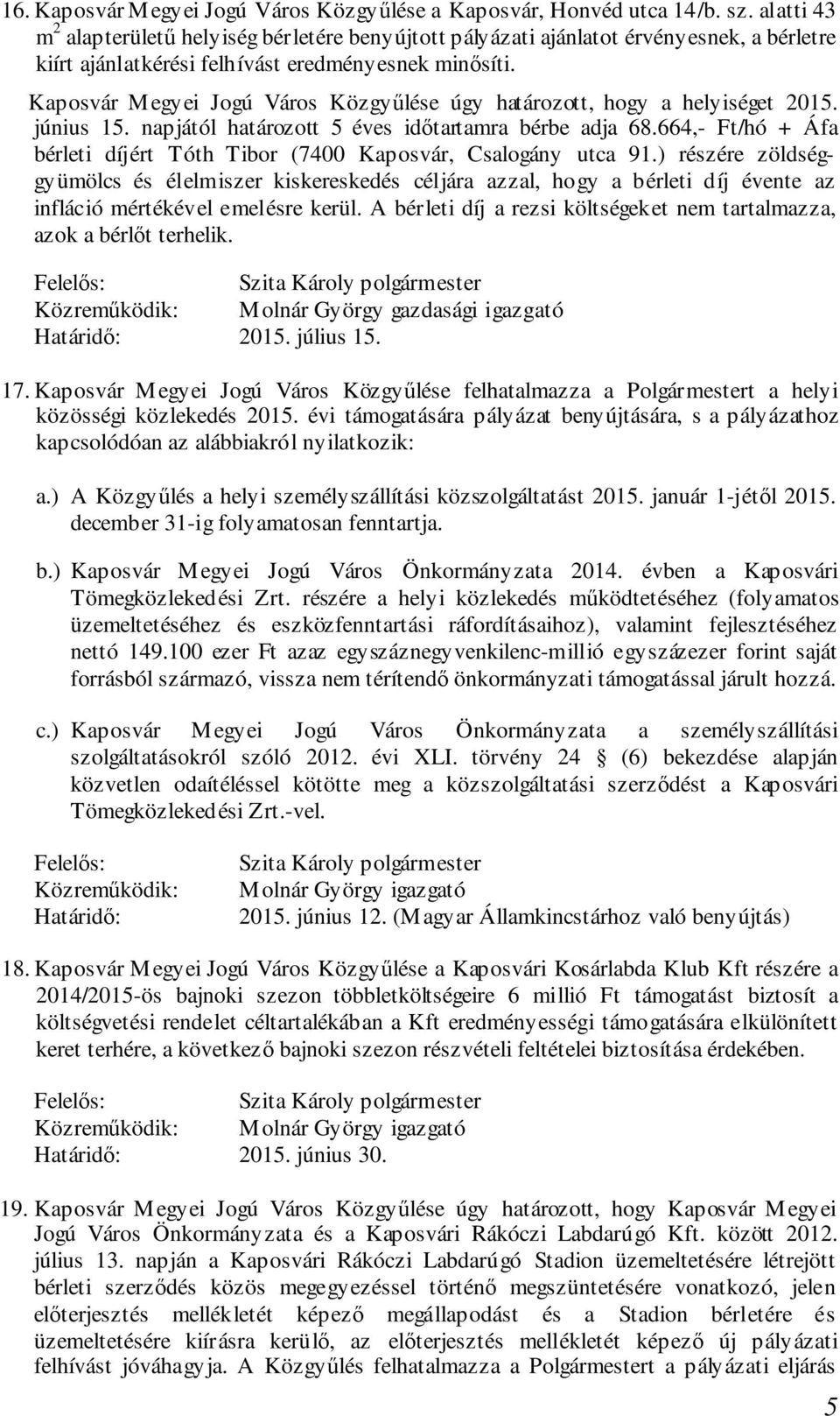 Kaposvár Megyei Jogú Város Közgyűlése úgy határozott, hogy a helyiséget 2015. június 15. napjától határozott 5 éves időtartamra bérbe adja 68.