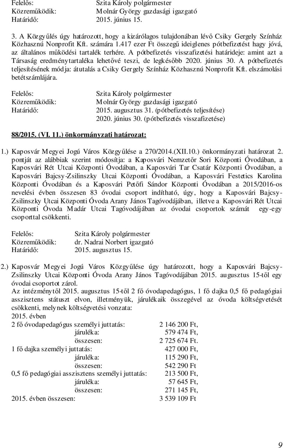 A pótbefizetés visszafizetési határideje: amint azt a Társaság eredménytartaléka lehetővé teszi, de legkésőbb 2020. június 30.