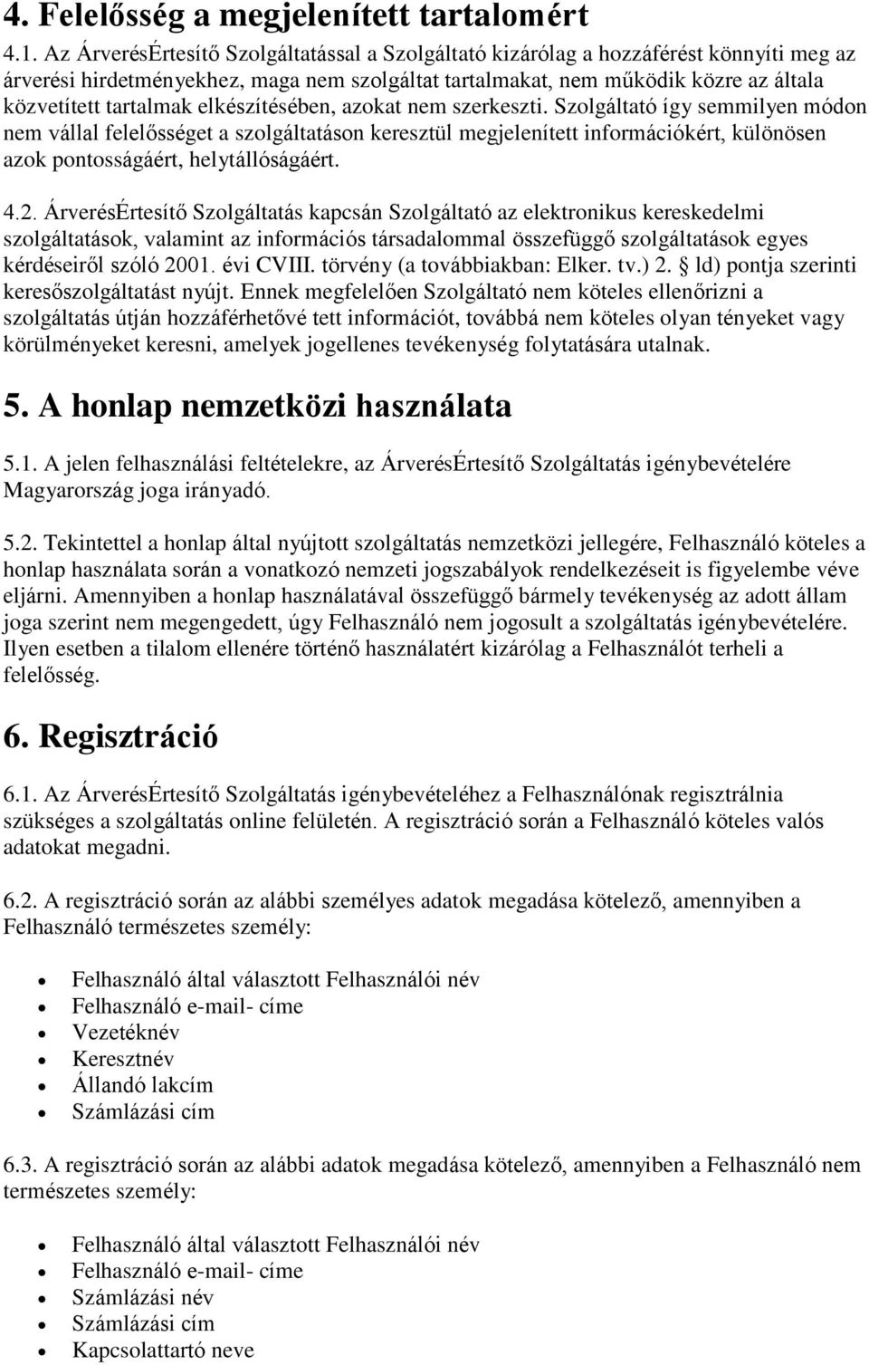 elkészítésében, azokat nem szerkeszti. Szolgáltató így semmilyen módon nem vállal felelősséget a szolgáltatáson keresztül megjelenített információkért, különösen azok pontosságáért, helytállóságáért.