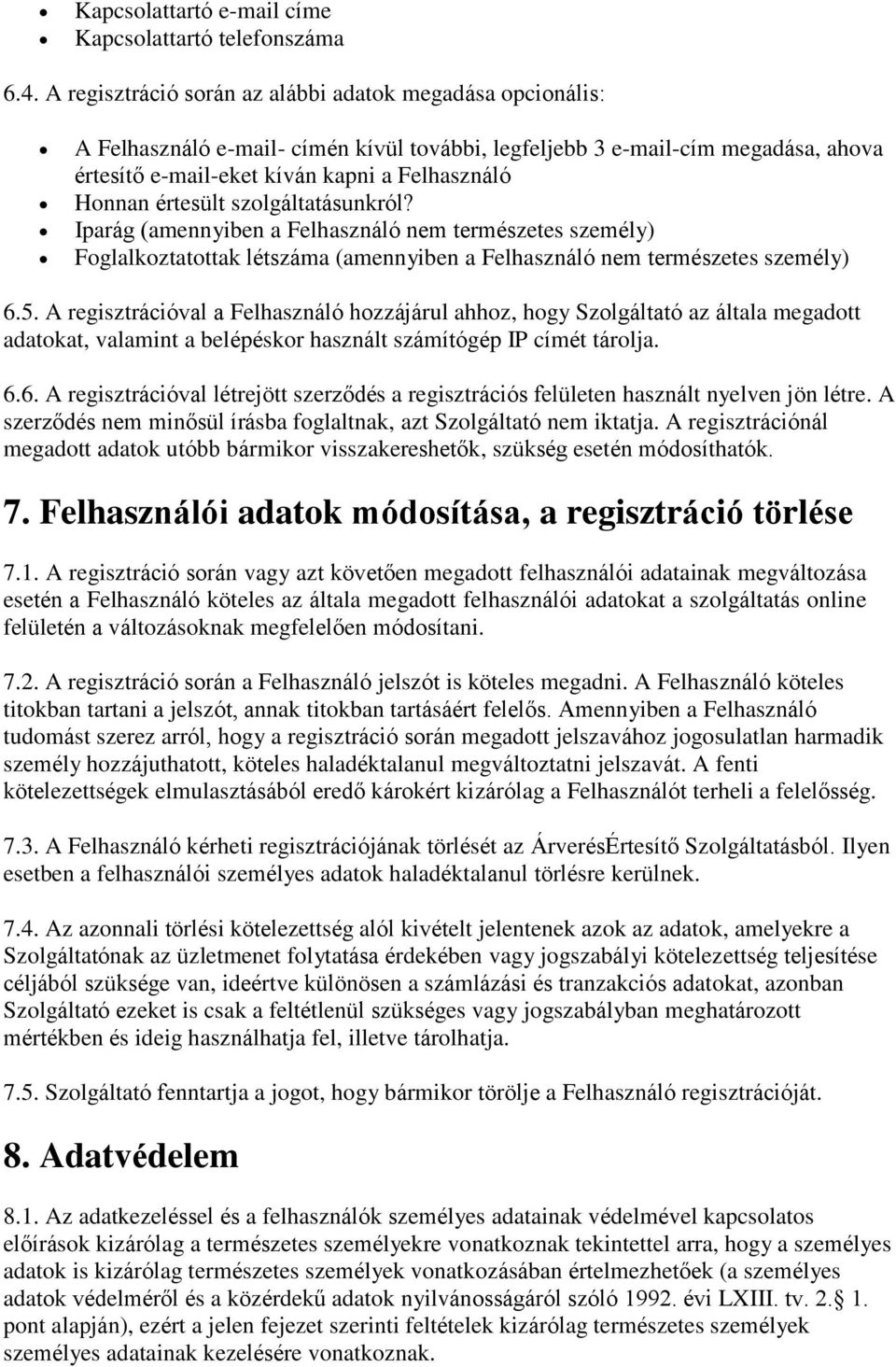 értesült szolgáltatásunkról? Iparág (amennyiben a Felhasználó nem természetes személy) Foglalkoztatottak létszáma (amennyiben a Felhasználó nem természetes személy) 6.5.