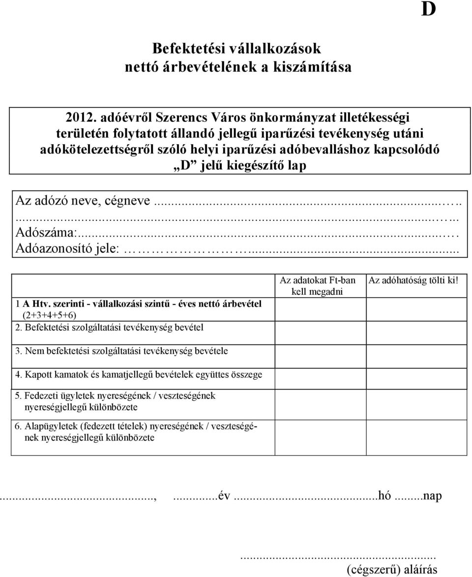 kiegészítő lap Az adózó neve, cégneve........... Adószáma:.... Adóazonosító jele:... 1 A Htv. szerinti - vállalkozási szintű - éves nettó árbevétel (2+3+4+5+6) 2.