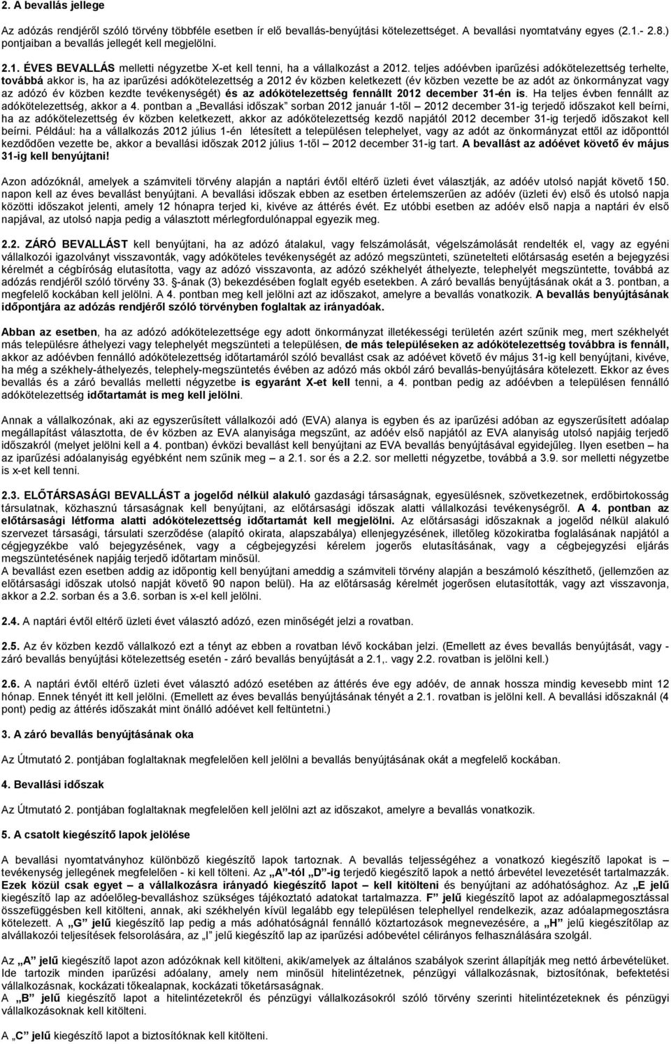 teljes adóévben iparűzési adókötelezettség terhelte, továbbá akkor is, ha az iparűzési adókötelezettség a 2012 év közben keletkezett (év közben vezette be az adót az önkormányzat vagy az adózó év