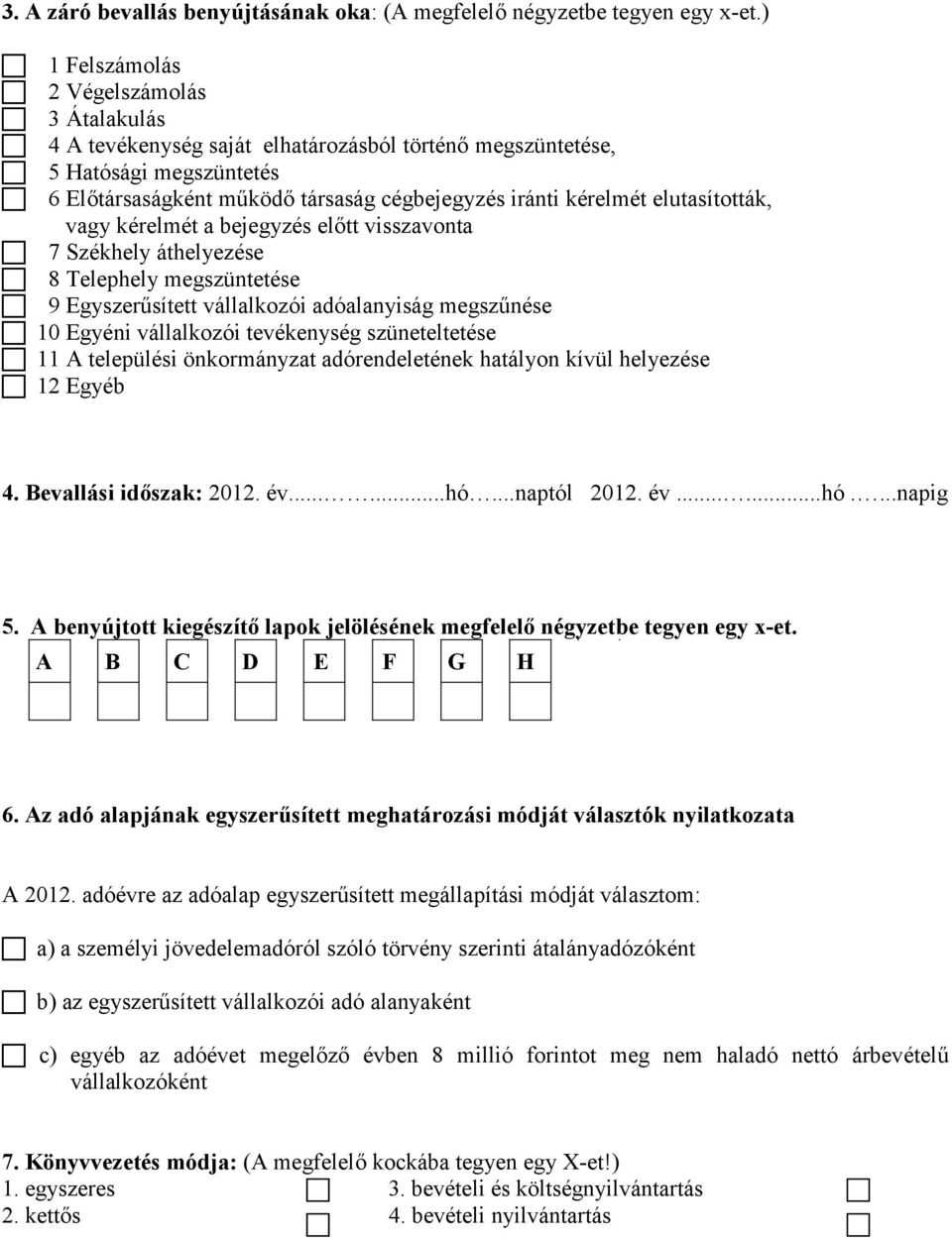 elutasították, vagy kérelmét a bejegyzés előtt visszavonta 7 Székhely áthelyezése 8 Telephely megszüntetése 9 Egyszerűsített vállalkozói adóalanyiság megszűnése 10 Egyéni vállalkozói tevékenység