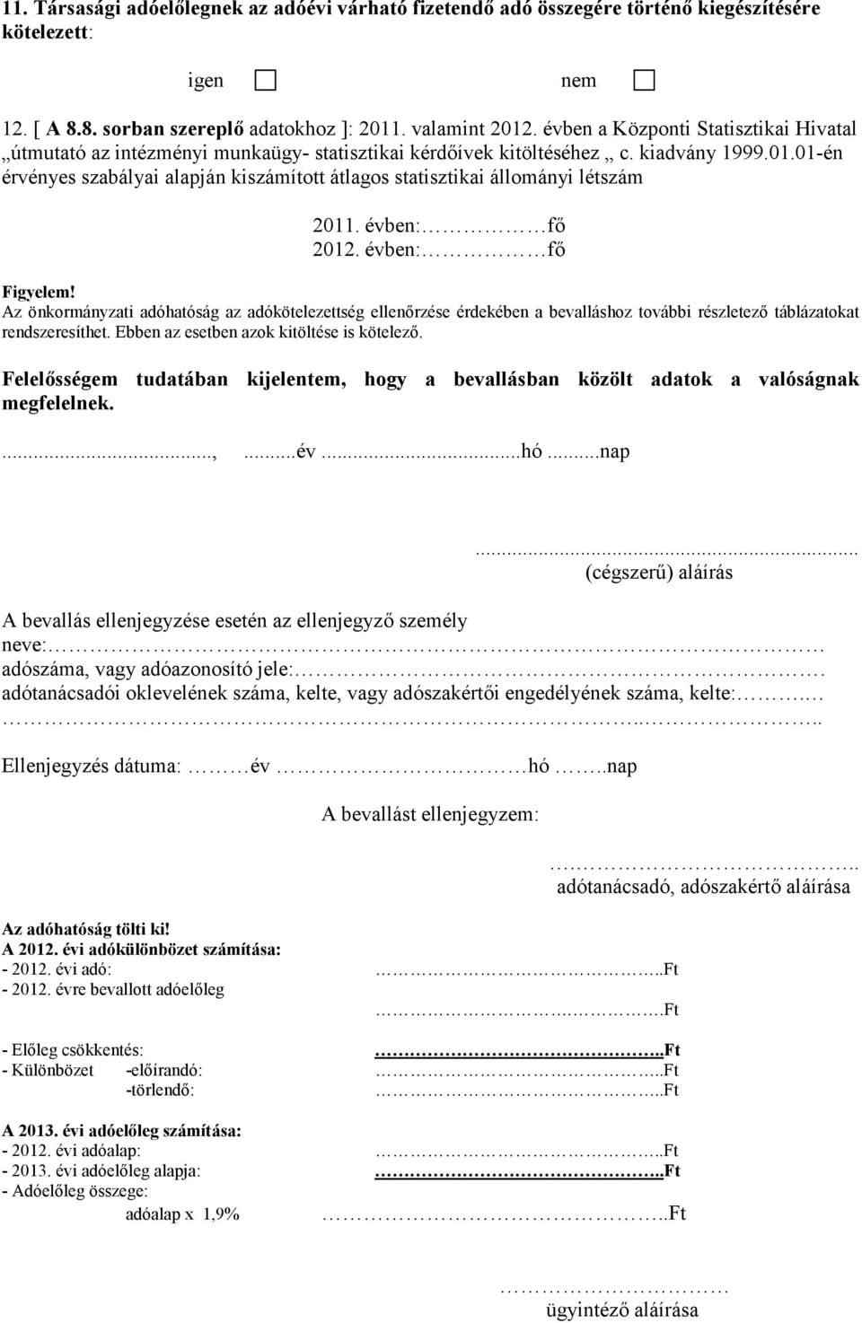 01-én érvényes szabályai alapján kiszámított átlagos statisztikai állományi létszám 2011. évben: fő 2012. évben: fő Figyelem!