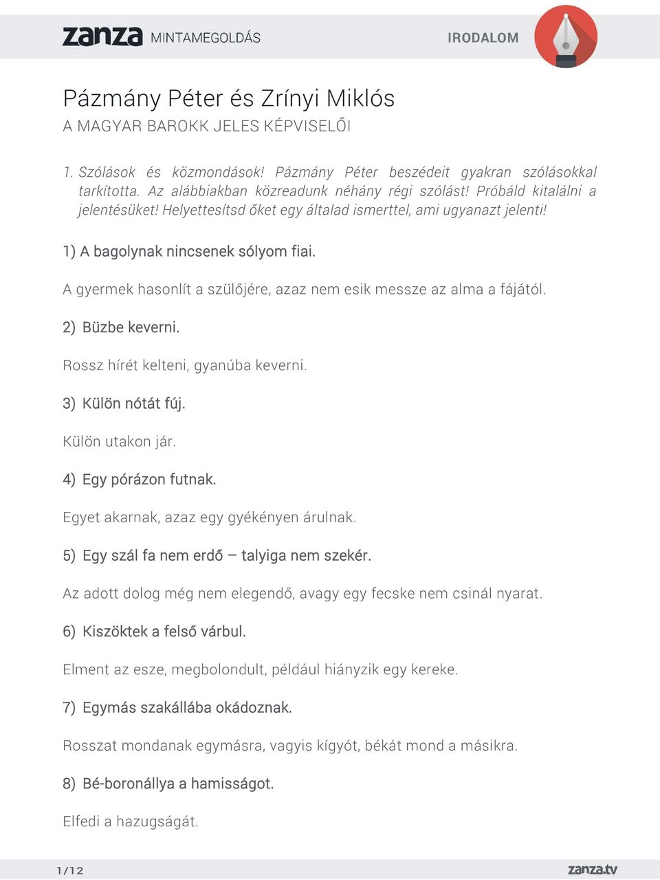 A gyermek hasonlít a szülőjére, azaz nem esik messze az alma a fájától. 2) Büzbe keverni. Rossz hírét kelteni, gyanúba keverni. 3) Külön nótát fúj. Külön utakon jár. 4) Egy pórázon futnak.