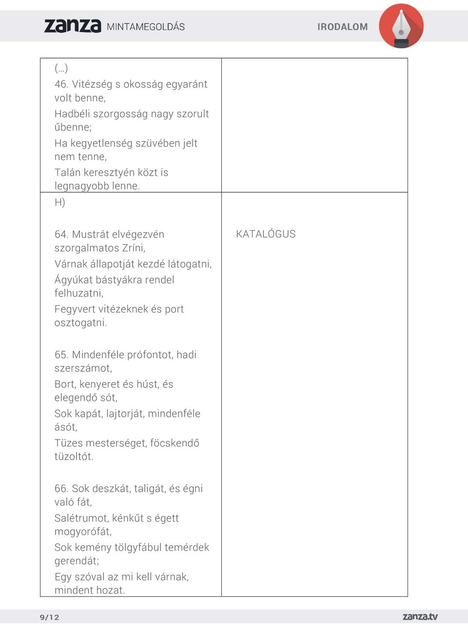 H) 64. Mustrát elvégezvén szorgalmatos Zríni, Várnak állapotját kezdé látogatni, Ágyúkat bástyákra rendel felhuzatni, Fegyvert vitézeknek és port osztogatni.