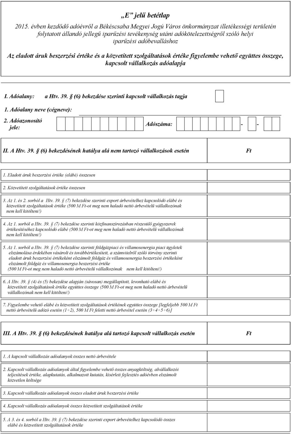 kapcsolt vállalkozás adóalapja I. Adóalany: a Htv. 39. (6) bekezdése szerinti kapcsolt vállalkozás tagja 2. Adóazonosító jele: Adószáma: - - II. A Htv. 39. (6) bekezdésének hatálya alá nem tartozó vállalkozások esetén 1.