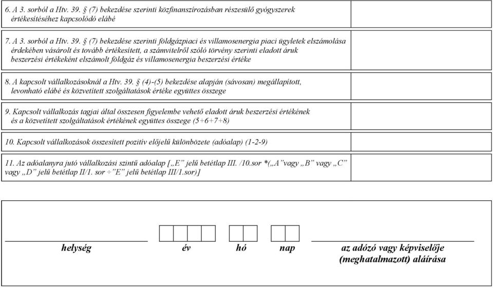 (7) bekezdése szerinti földgázpiaci és villamosenergia piaci ügyletek elszámolása érdekében vásárolt és tovább értékesített, a számvitelről szóló törvény szerinti eladott áruk beszerzési értékeként