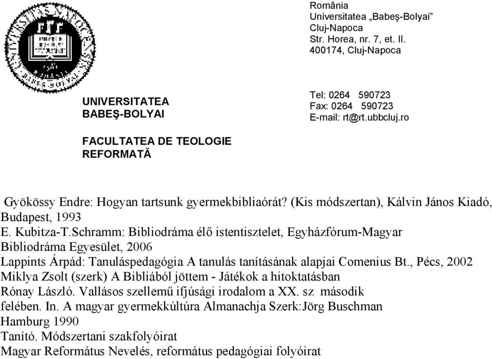 Comenius Bt., Pécs, 2002 Miklya Zsolt (szerk) A Bibliából jöttem - Játékok a hitoktatásban Rónay László. Vallásos szellemő ifjúsági irodalom a XX.