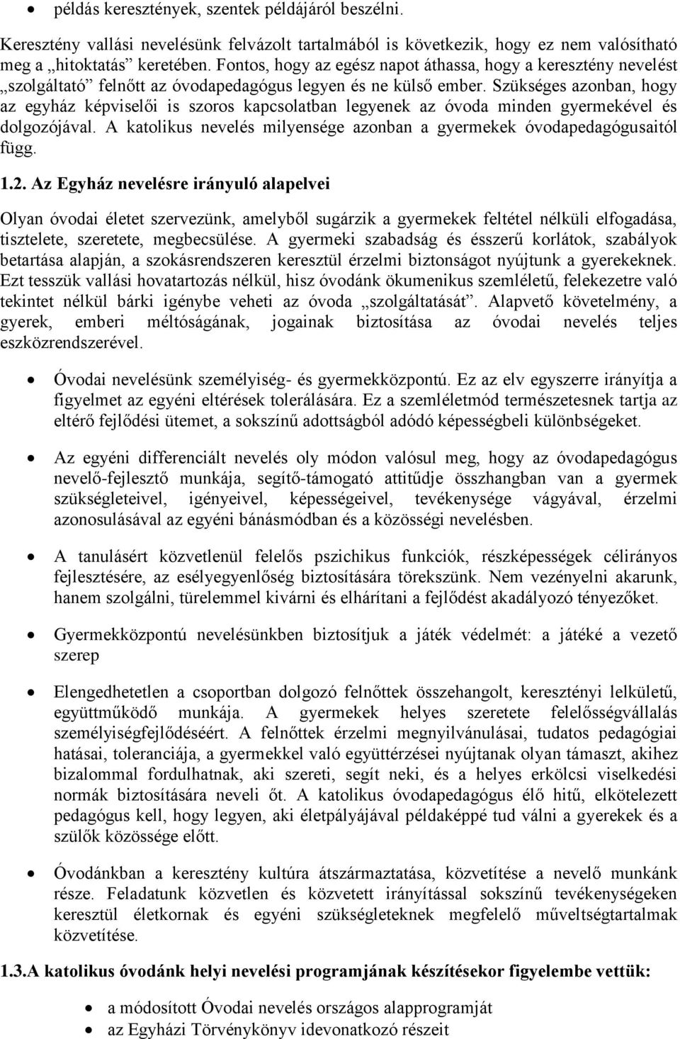 Szükséges azonban, hogy az egyház képviselői is szoros kapcsolatban legyenek az óvoda minden gyermekével és dolgozójával. A katolikus nevelés milyensége azonban a gyermekek óvodapedagógusaitól függ.