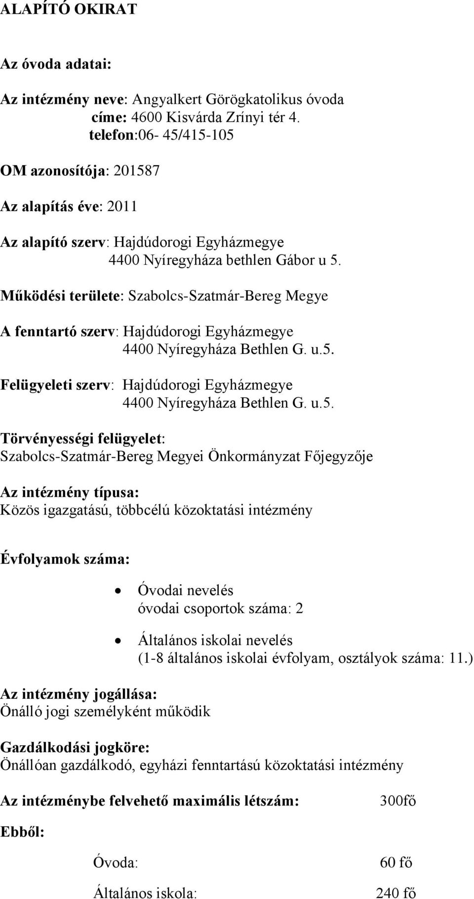 Működési területe: Szabolcs-Szatmár-Bereg Megye A fenntartó szerv: Hajdúdorogi Egyházmegye 4400 Nyíregyháza Bethlen G. u.5.