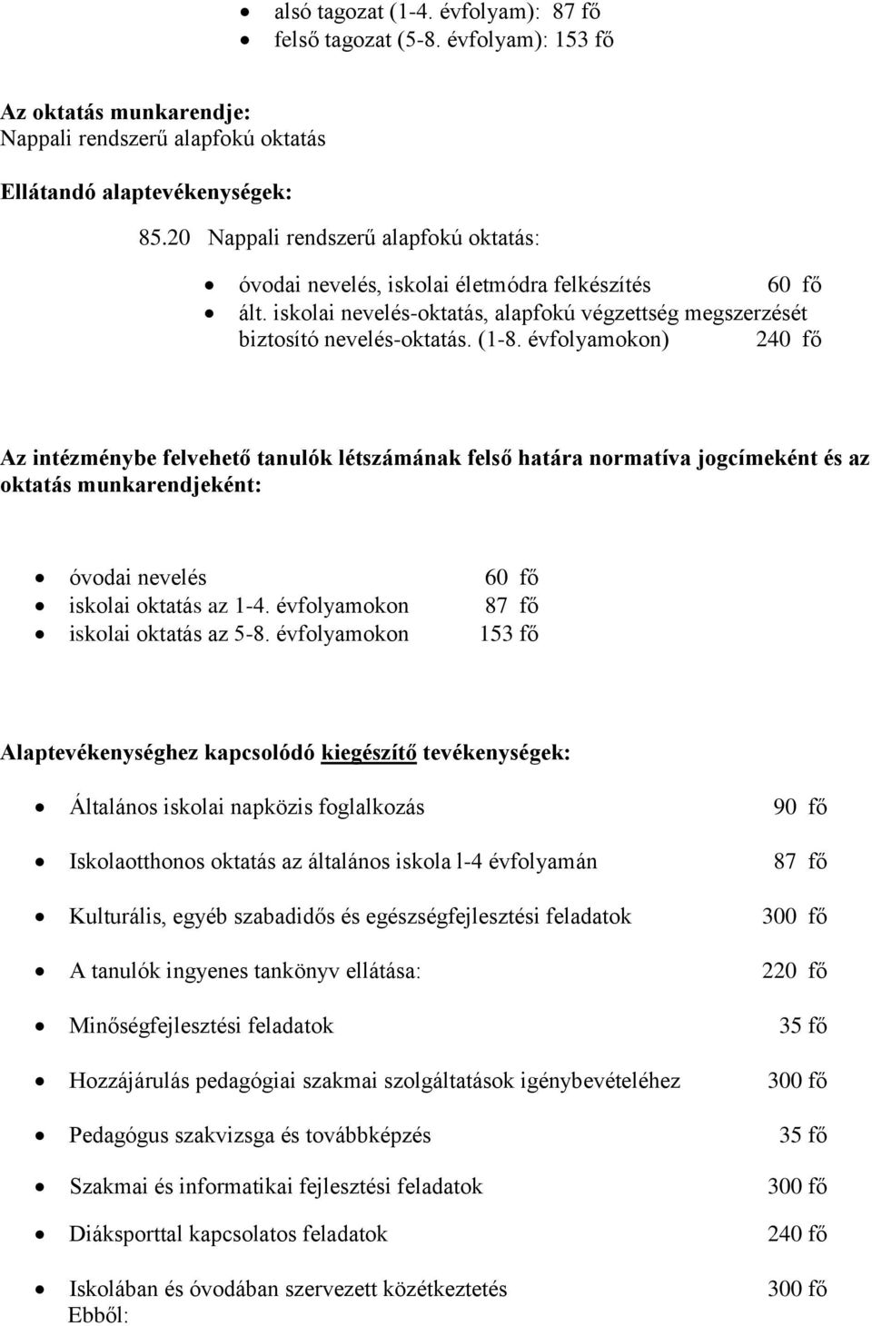 évfolyamokon) 240 fő Az intézménybe felvehető tanulók létszámának felső határa normatíva jogcímeként és az oktatás munkarendjeként: óvodai nevelés 60 fő iskolai oktatás az 1-4.