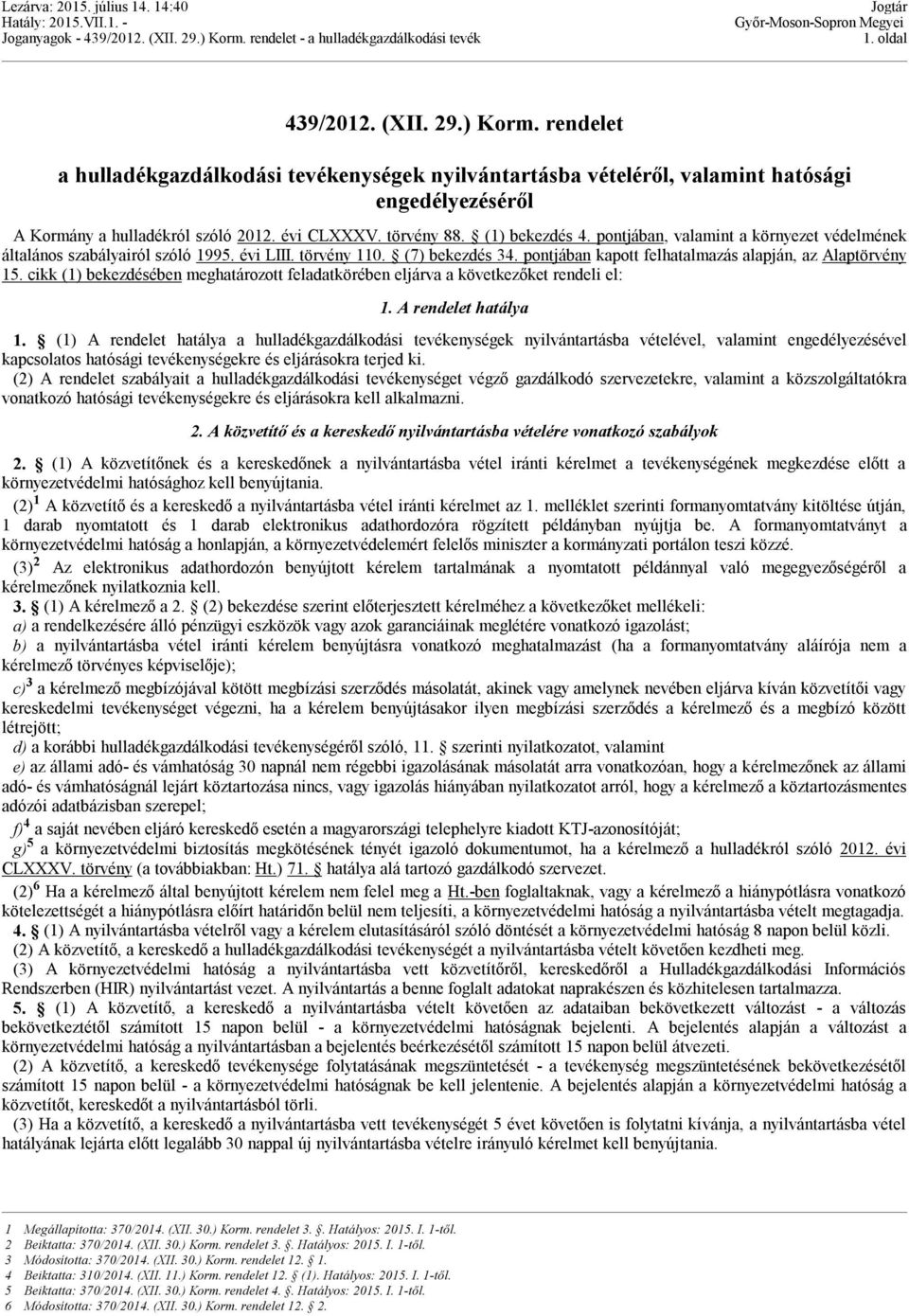 pontjában kapott felhatalmazás alapján, az Alaptörvény 15. cikk (1) bekezdésében meghatározott feladatkörében eljárva a következőket rendeli el: 1. A rendelet hatálya 1.