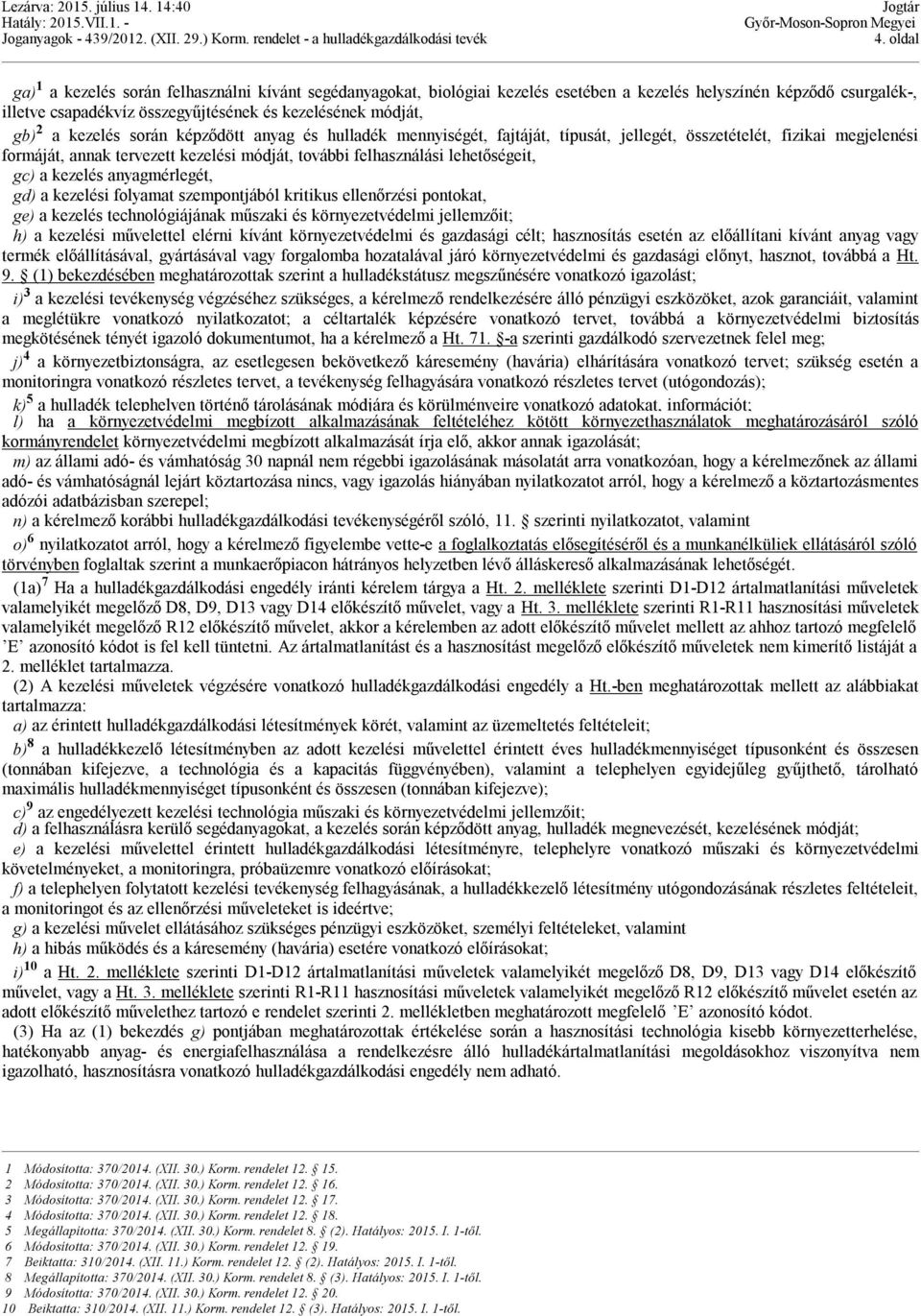 lehetőségeit, gc) a kezelés anyagmérlegét, gd) a kezelési folyamat szempontjából kritikus ellenőrzési pontokat, ge) a kezelés technológiájának műszaki és környezetvédelmi jellemzőit; h) a kezelési