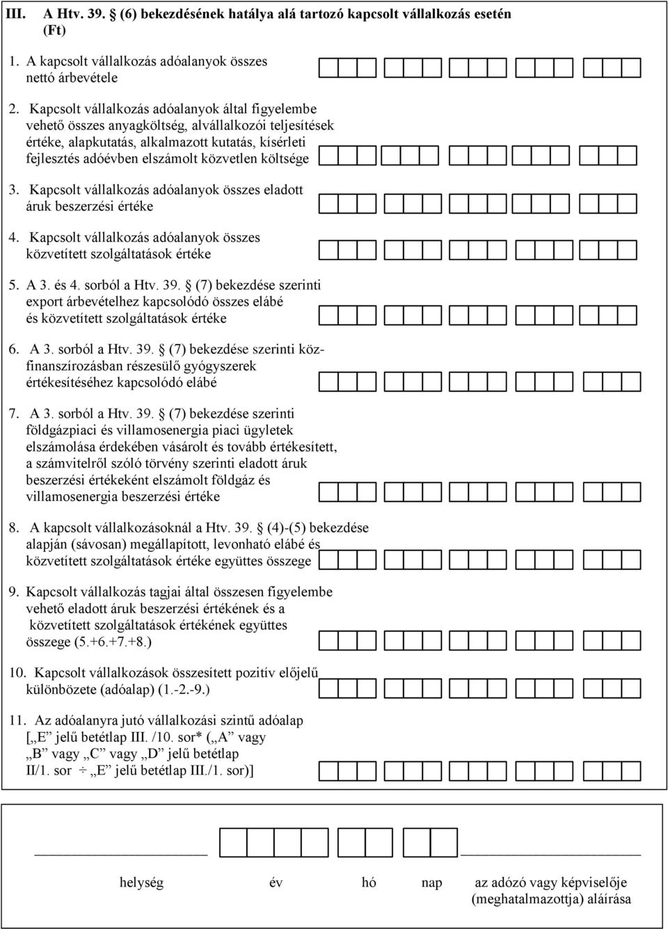 költsége 3. Kapcsolt vállalkozás adóalanyok összes eladott áruk beszerzési értéke 4. Kapcsolt vállalkozás adóalanyok összes közvetített szolgáltatások értéke 5. A 3. és 4. sorból a Htv. 39.