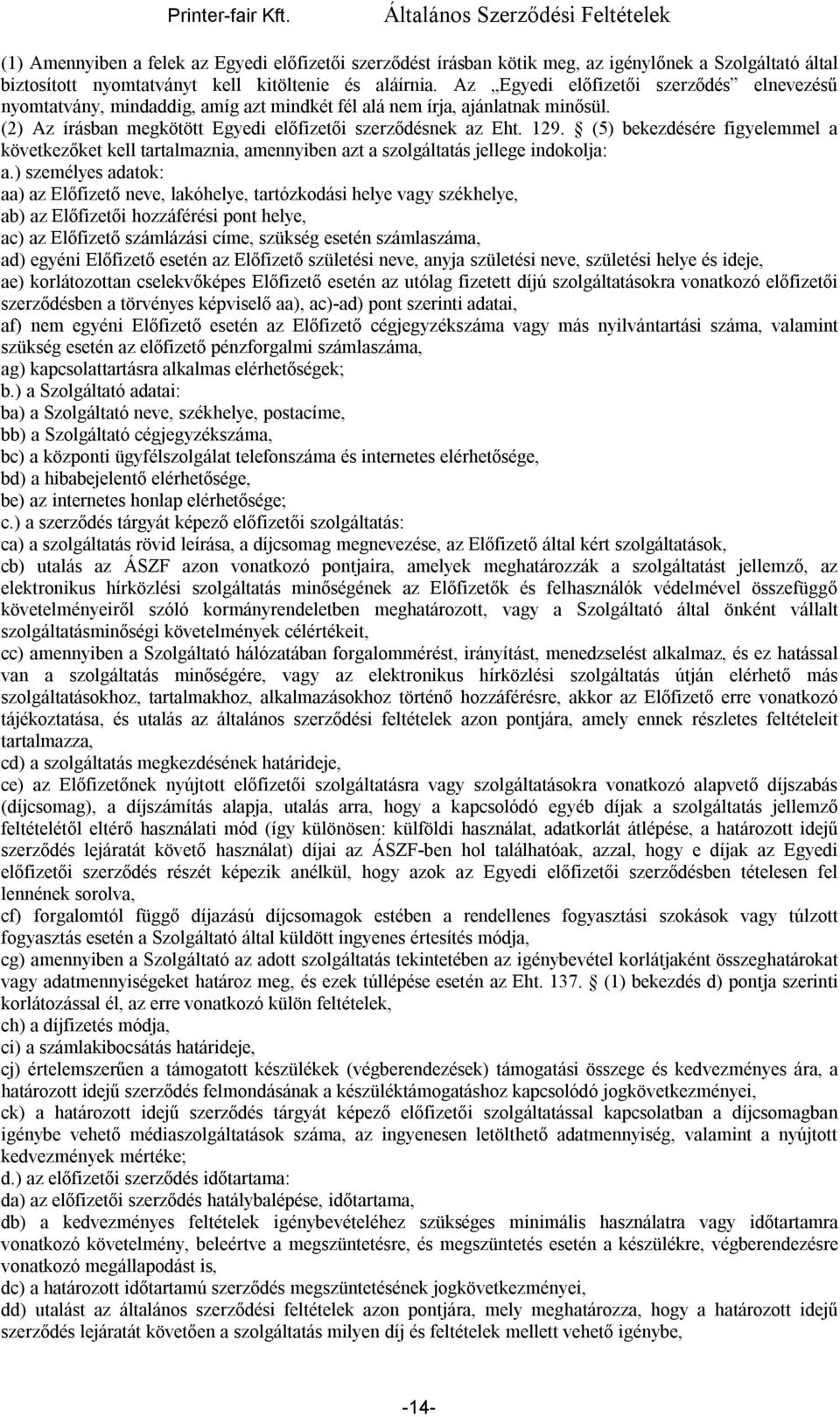 (5) bekezdésére figyelemmel a következőket kell tartalmaznia, amennyiben azt a szolgáltatás jellege indokolja: a.