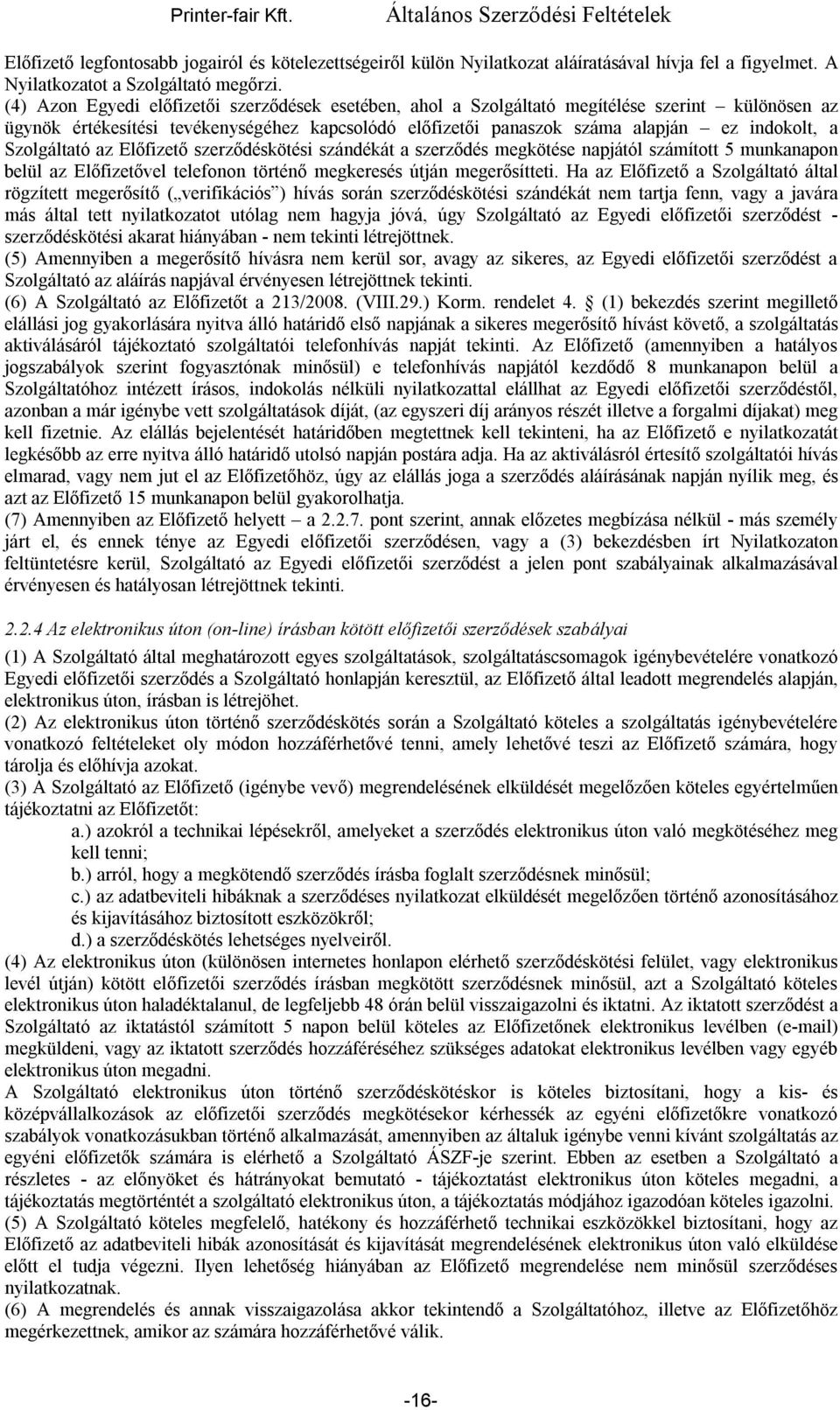 Szolgáltató az Előfizető szerződéskötési szándékát a szerződés megkötése napjától számított 5 munkanapon belül az Előfizetővel telefonon történő megkeresés útján megerősítteti.