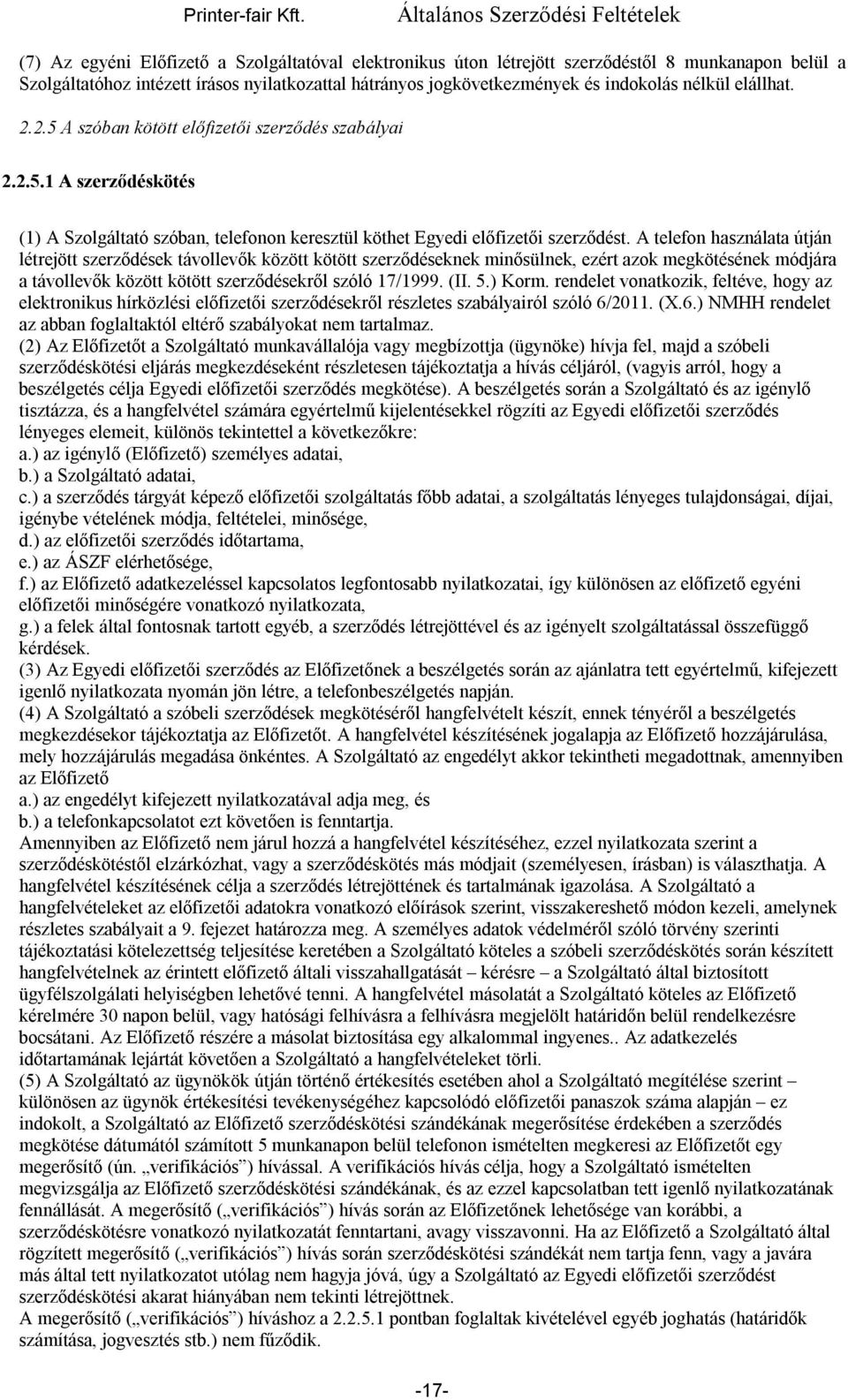 A telefon használata útján létrejött szerződések távollevők között kötött szerződéseknek minősülnek, ezért azok megkötésének módjára a távollevők között kötött szerződésekről szóló 17/1999. (II. 5.