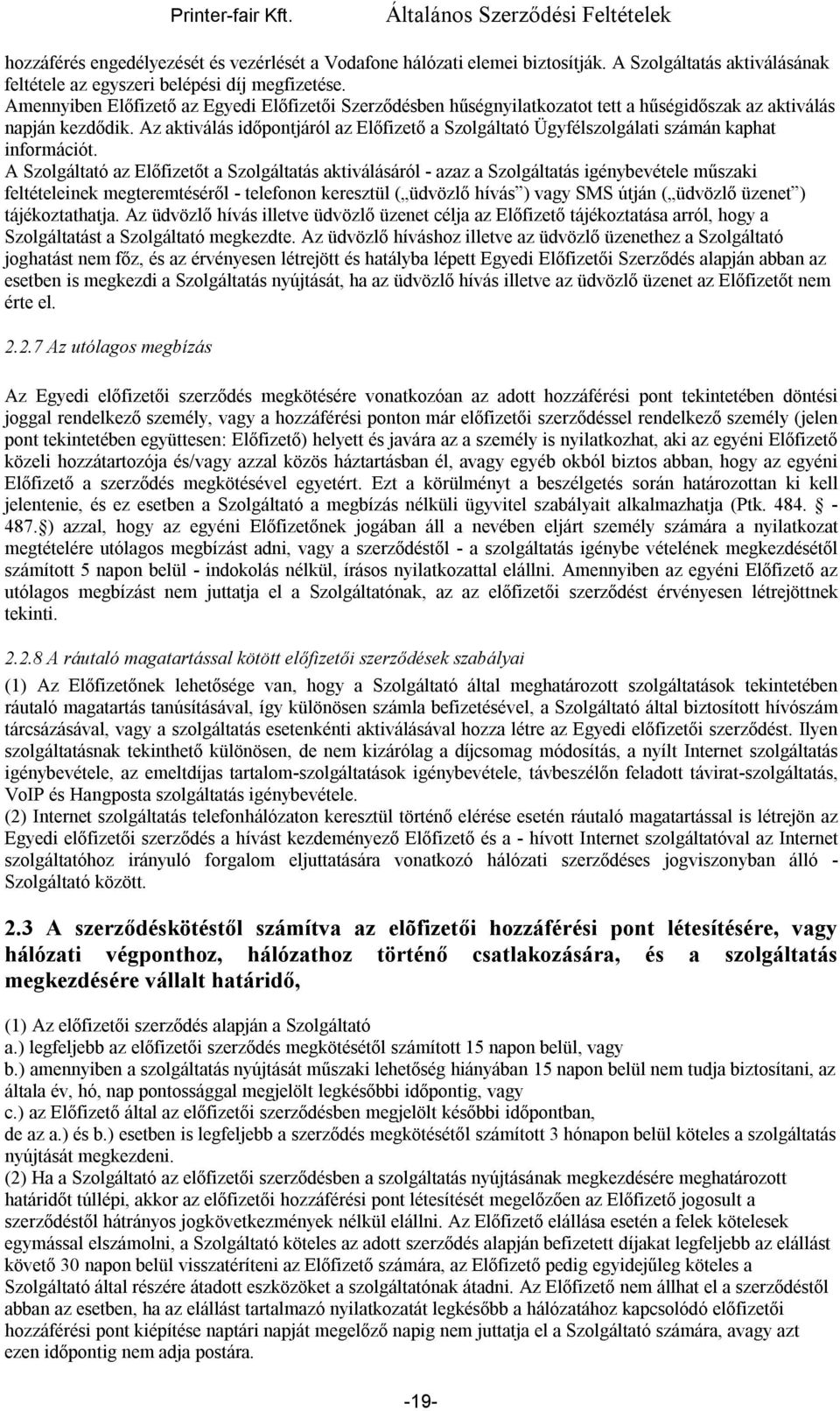 Az aktiválás időpontjáról az Előfizető a Szolgáltató Ügyfélszolgálati számán kaphat információt.