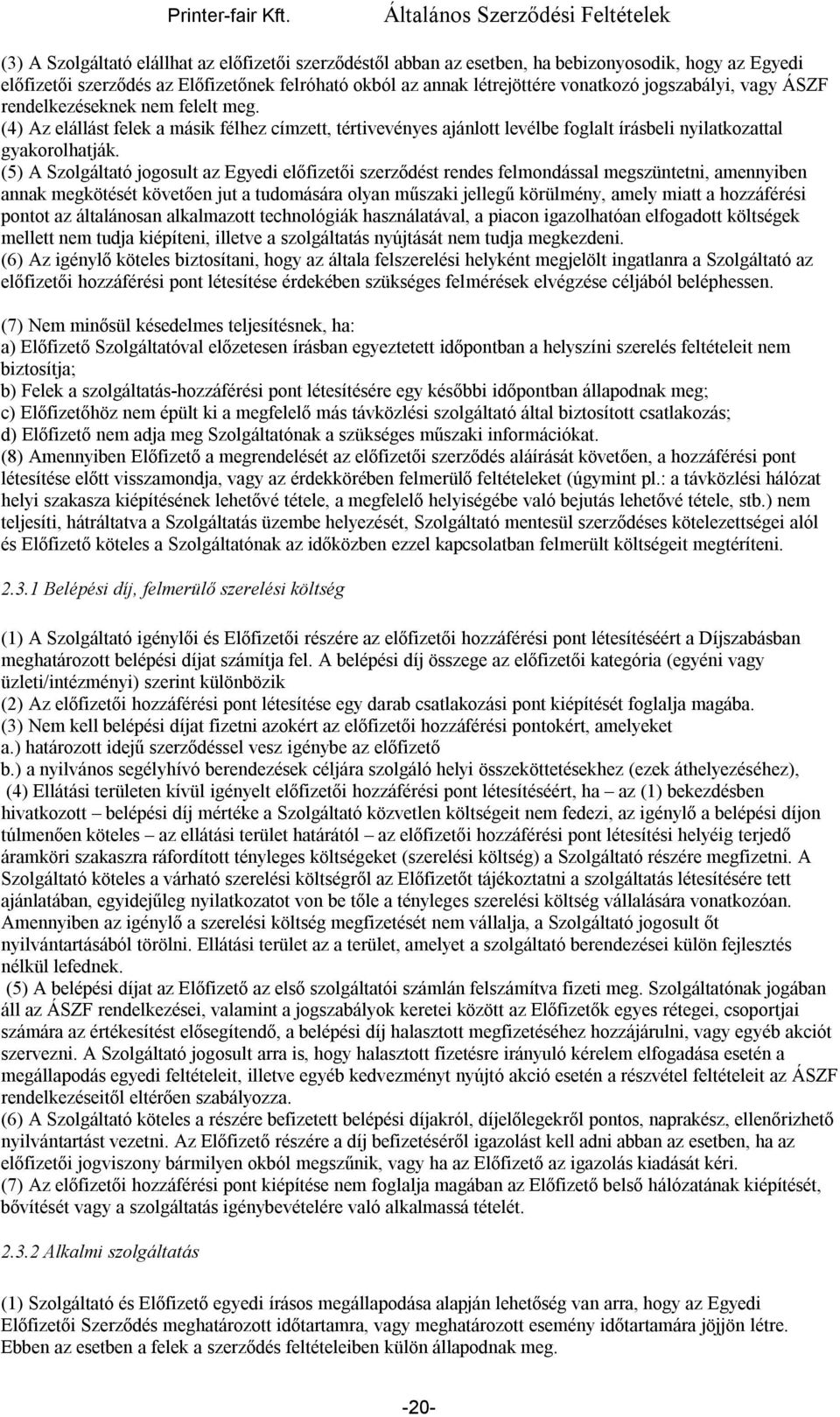 (5) A Szolgáltató jogosult az Egyedi előfizetői szerződést rendes felmondással megszüntetni, amennyiben annak megkötését követően jut a tudomására olyan műszaki jellegű körülmény, amely miatt a