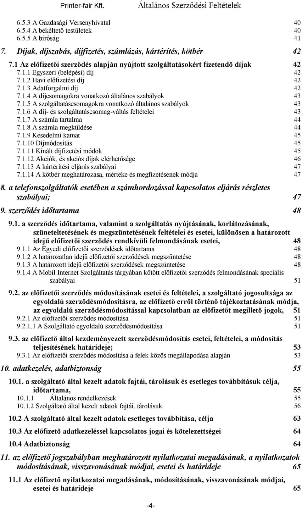 1.5 A szolgáltatáscsomagokra vonatkozó általános szabályok 43 7.1.6 A díj- és szolgáltatáscsomag-váltás feltételei 43 7.1.7 A számla tartalma 44 7.1.8 A számla megküldése 44 7.1.9 Késedelmi kamat 45 7.