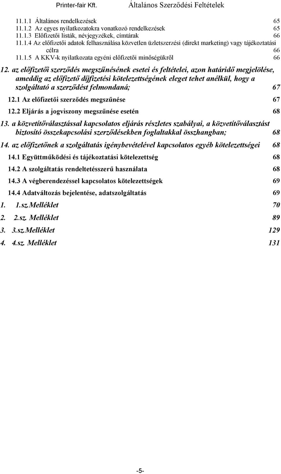 az előfizetői szerződés megszűnésének esetei és feltételei, azon határidő megjelölése, ameddig az előfizető díjfizetési kötelezettségének eleget tehet anélkül, hogy a szolgáltató a szerződést