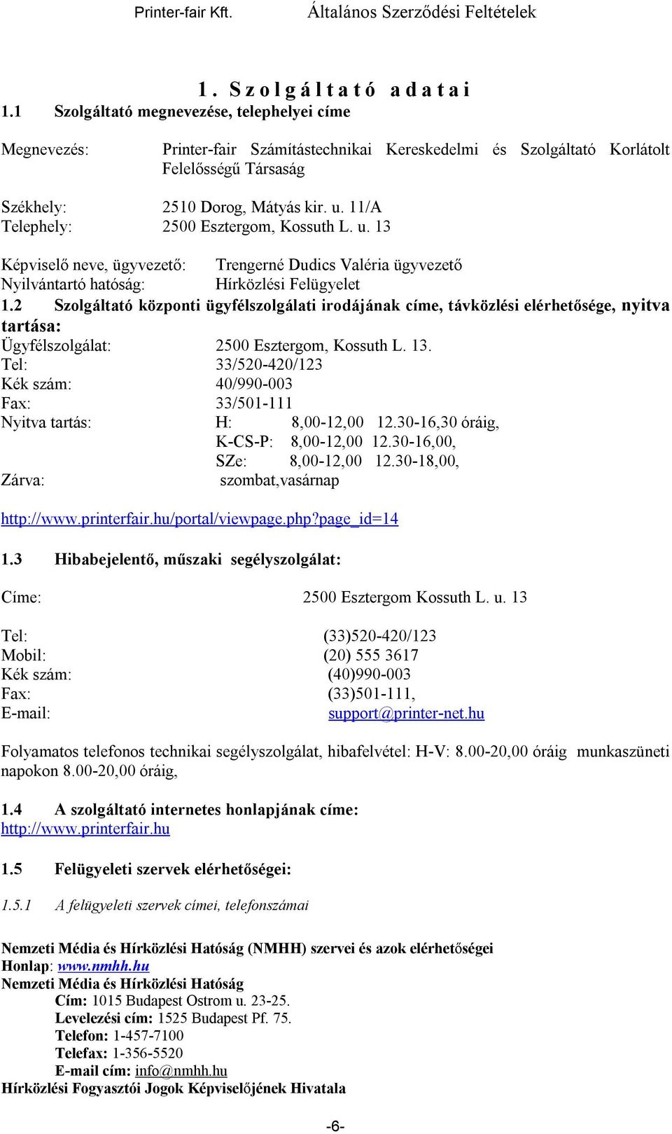 11/A Telephely: 2500 Esztergom, Kossuth L. u. 13 Képviselő neve, ügyvezető: Trengerné Dudics Valéria ügyvezető Nyilvántartó hatóság: Hírközlési Felügyelet 1.