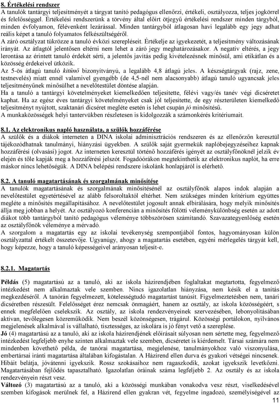 Minden tantárgyból átlagosan havi legalább egy jegy adhat reális képet a tanuló folyamatos felkészültségéről. A záró osztályzat tükrözze a tanuló évközi szerepléseit.