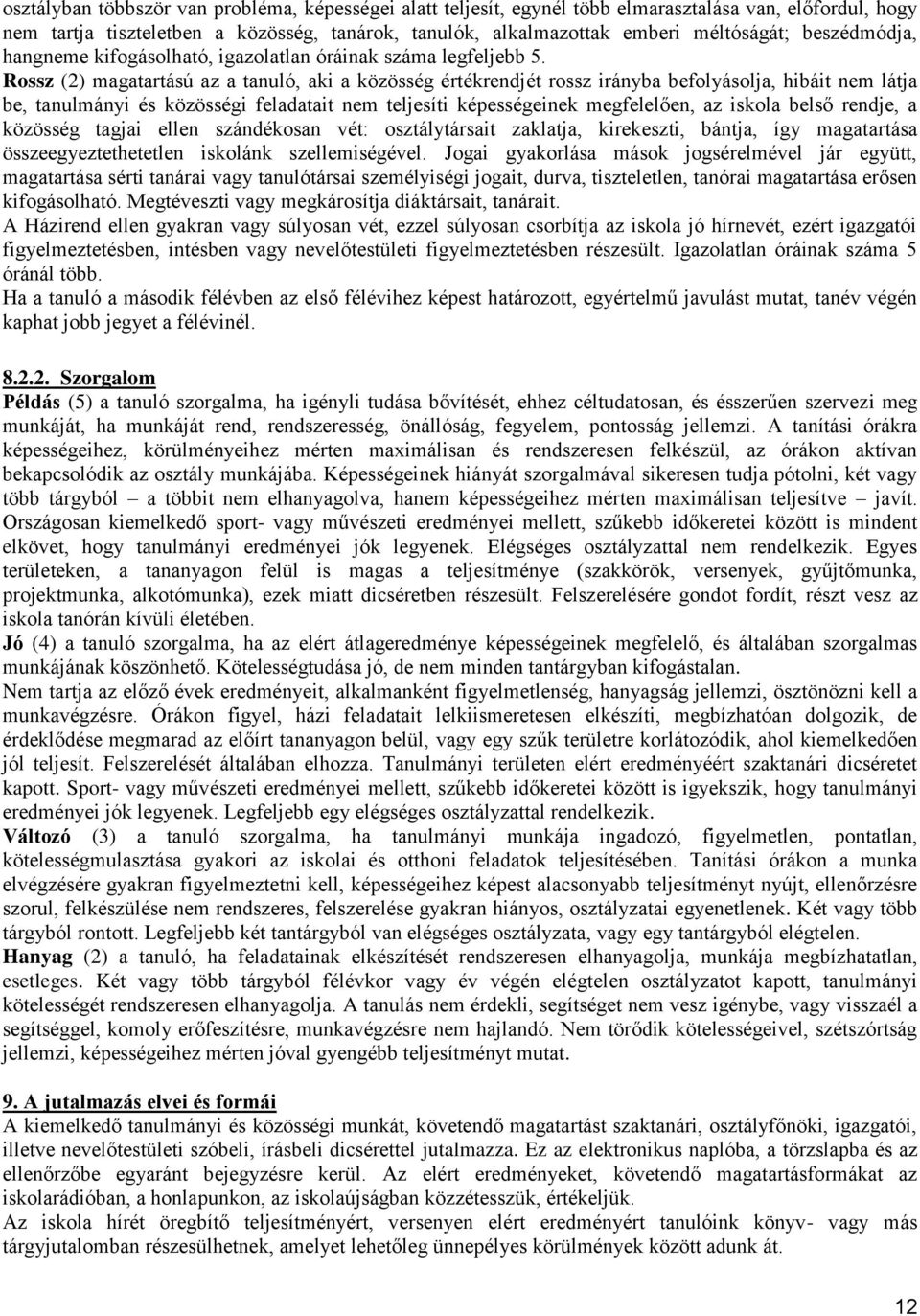 Rossz (2) magatartású az a tanuló, aki a közösség értékrendjét rossz irányba befolyásolja, hibáit nem látja be, tanulmányi és közösségi feladatait nem teljesíti képességeinek megfelelően, az iskola