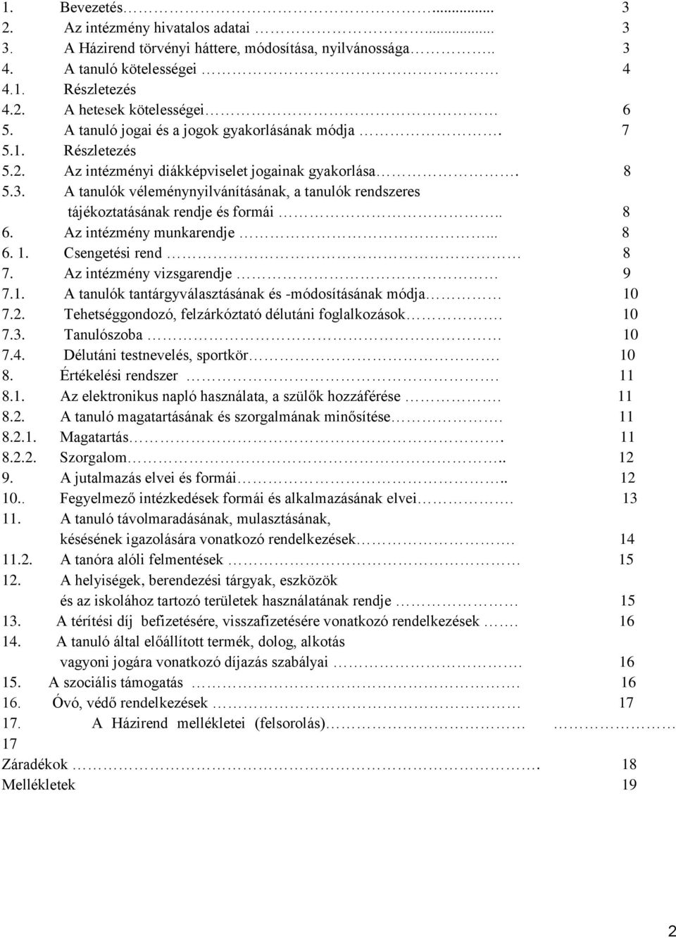 A tanulók véleménynyilvánításának, a tanulók rendszeres tájékoztatásának rendje és formái.. 8 6. Az intézmény munkarendje... 8 6. 1. Csengetési rend 8 7. Az intézmény vizsgarendje 9 7.1. A tanulók tantárgyválasztásának és -módosításának módja 10 7.