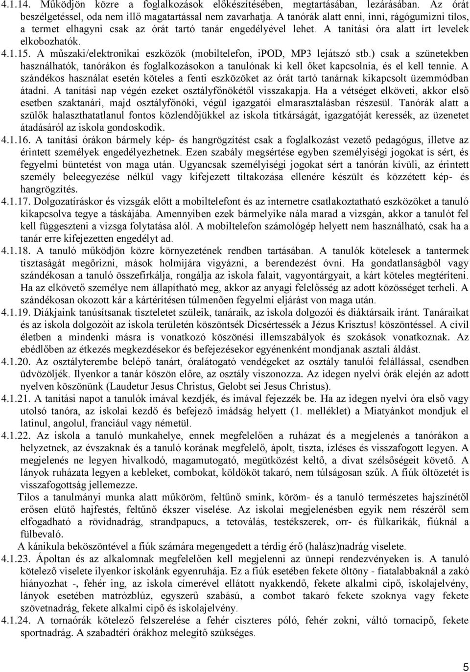 A műszaki/elektronikai eszközök (mobiltelefon, ipod, MP3 lejátszó stb.) csak a szünetekben használhatók, tanórákon és foglalkozásokon a tanulónak ki kell őket kapcsolnia, és el kell tennie.