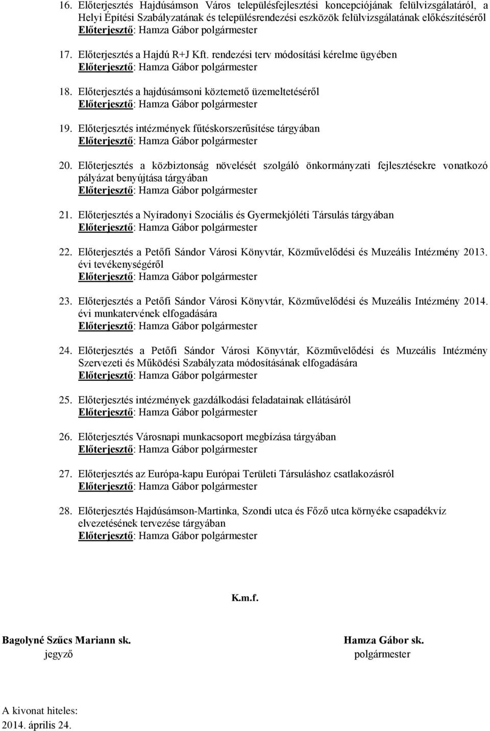 Előterjesztés a hajdúsámsoni köztemető üzemeltetéséről Előterjesztő: Hamza Gábor 19. Előterjesztés intézmények fűtéskorszerűsítése tárgyában Előterjesztő: Hamza Gábor 20.