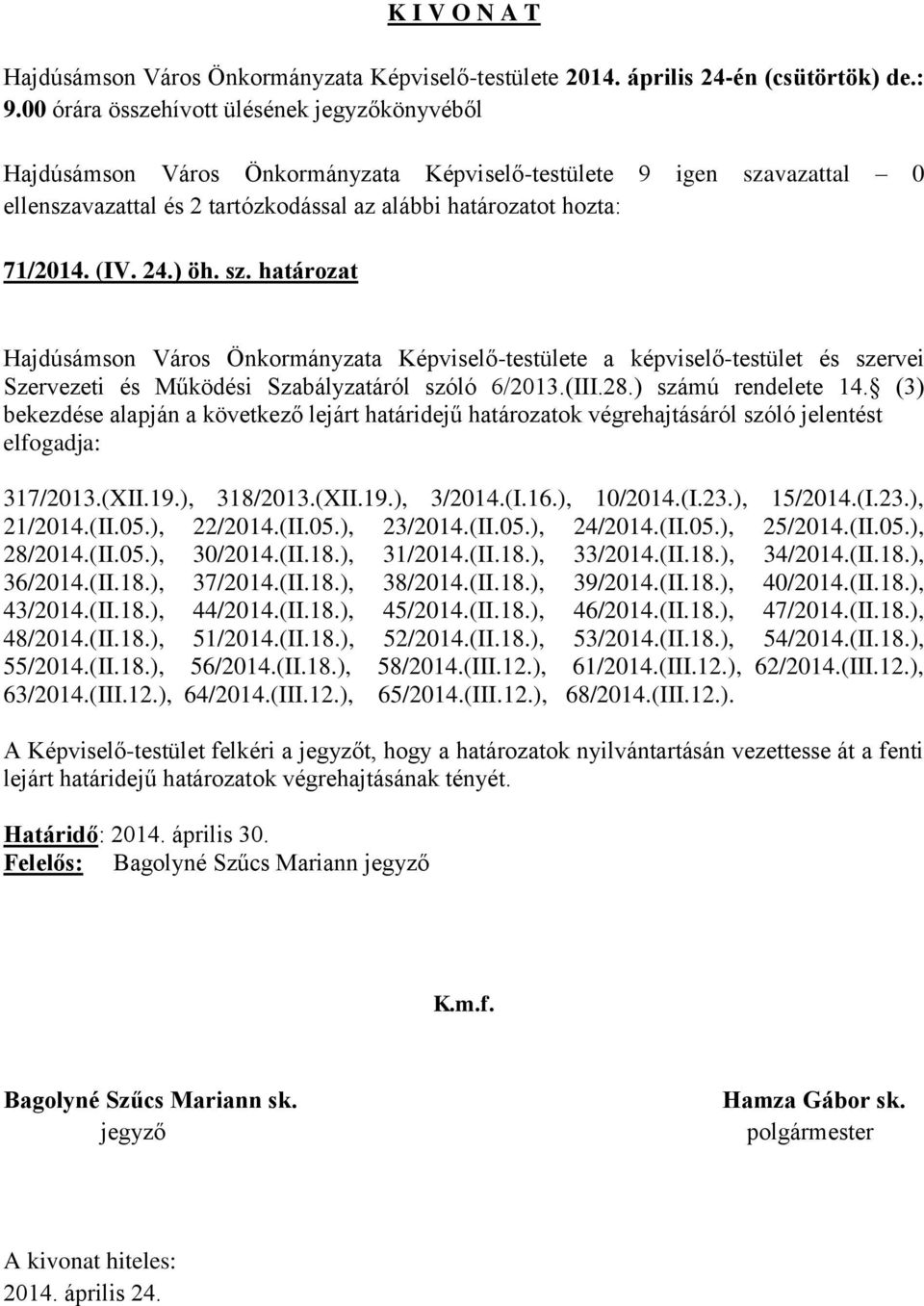 (3) bekezdése alapján a következő lejárt határidejű határozatok végrehajtásáról szóló jelentést elfogadja: 317/2013.(XII.19.), 318/2013.(XII.19.), 3/2014.(I.16.), 10/2014.(I.23.), 15/2014.(I.23.), 21/2014.