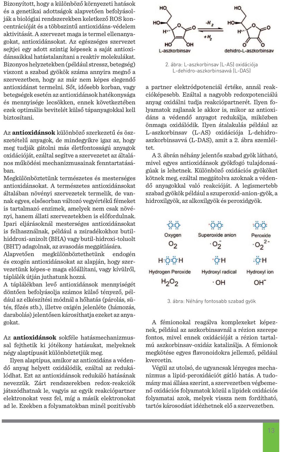 Bizonyos helyzetekben (például stressz, betegség) viszont a szabad gyökök száma annyira megnő a szervezetben, hogy az már nem képes elegendő antioxidánst termelni.