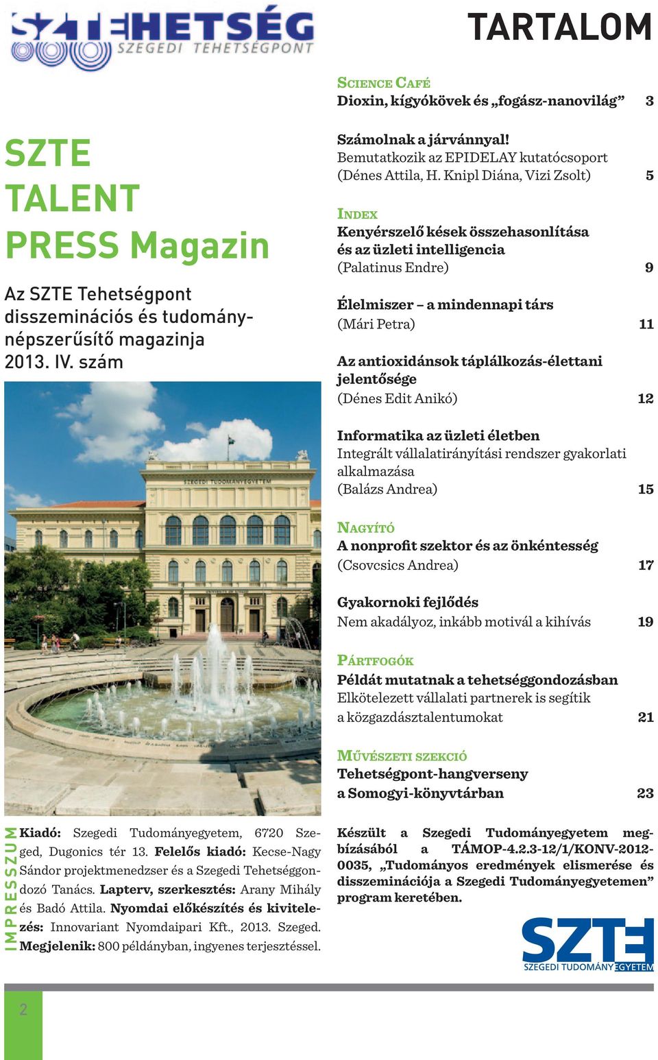 Knipl Diána, Vizi Zsolt) 5 Index Kenyérszelő kések összehasonlítása és az üzleti intelligencia (Palatinus Endre) 9 Élelmiszer a mindennapi társ (Mári Petra) 11 Az antioxidánsok táplálkozás-élettani