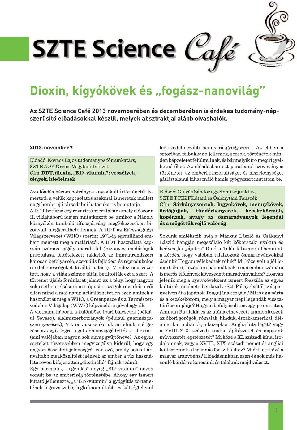 Előadó: Kovács Lajos tudományos főmunkatárs, SZTE ÁOK Orvosi Vegytani Intézet Cím: DDT, dioxin, B17-vitamin : veszélyek, tények, hiedelmek Az előadás három botrányos anyag kultúrtörténetét ismerteti,