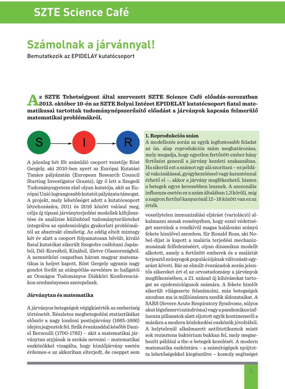 A jelenleg hét főt számláló csoport vezetője Röst Gergely, aki 2010-ben nyert az Európai Kutatási Tanács pályázatán (European Research Council Starting Investigator Grants), így ő lett a Szegedi